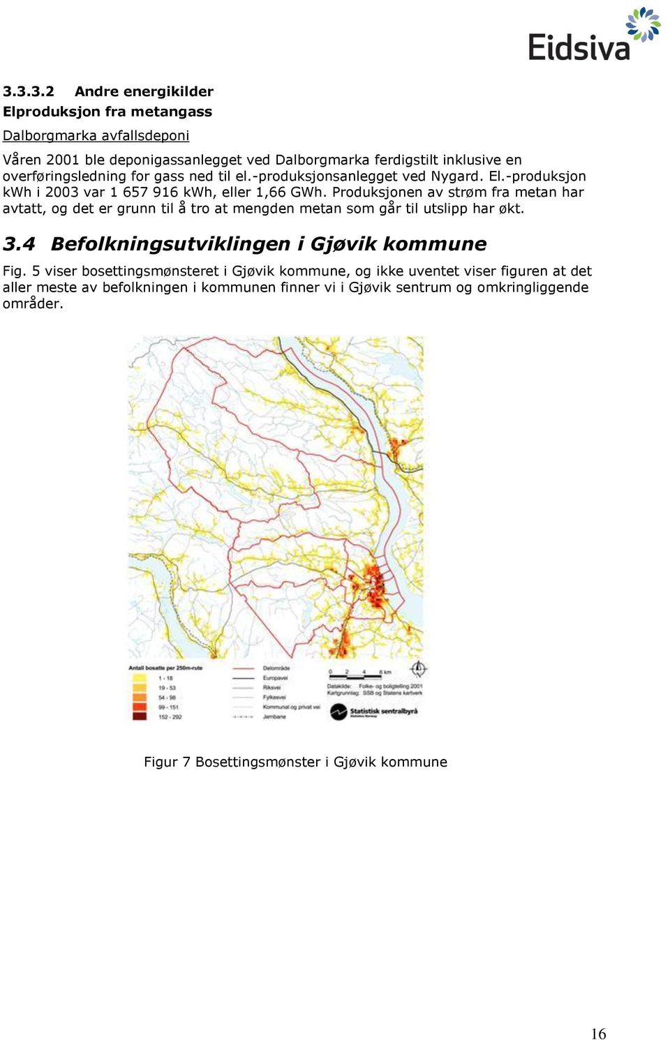 Produksjonen av strøm fra metan har avtatt, og det er grunn til å tro at mengden metan som går til utslipp har økt. 3.4 Befolkningsutviklingen i Gjøvik kommune Fig.