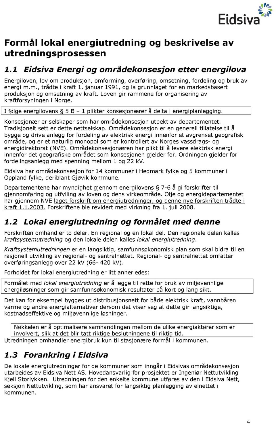 januar 1991, og la grunnlaget for en markedsbasert produksjon og omsetning av kraft. Loven gir rammene for organisering av kraftforsyningen i Norge.