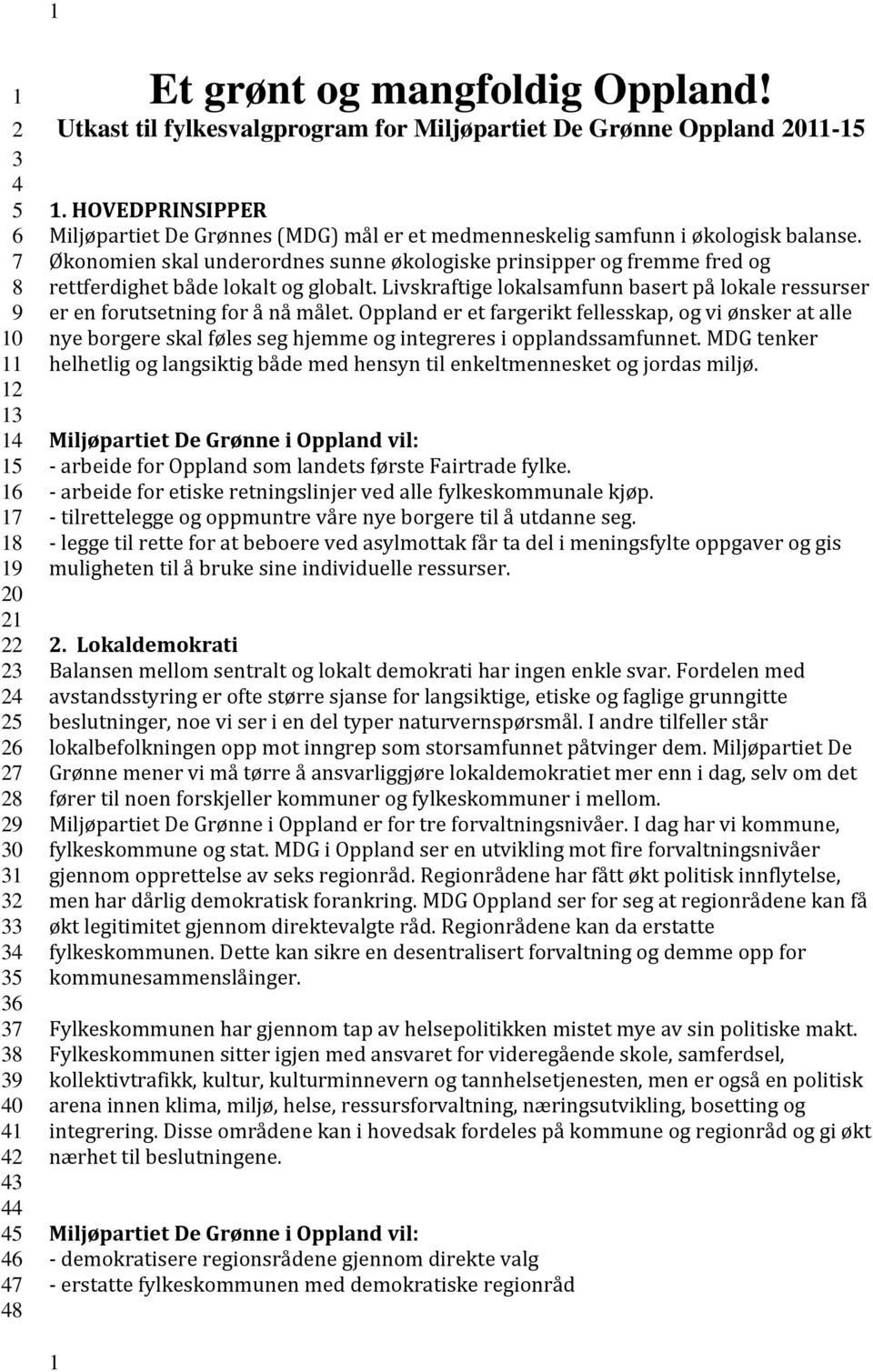 Økonomien skal underordnes sunne økologiske prinsipper og fremme fred og rettferdighet både lokalt og globalt. Livskraftige lokalsamfunn basert på lokale ressurser er en forutsetning for å nå målet.