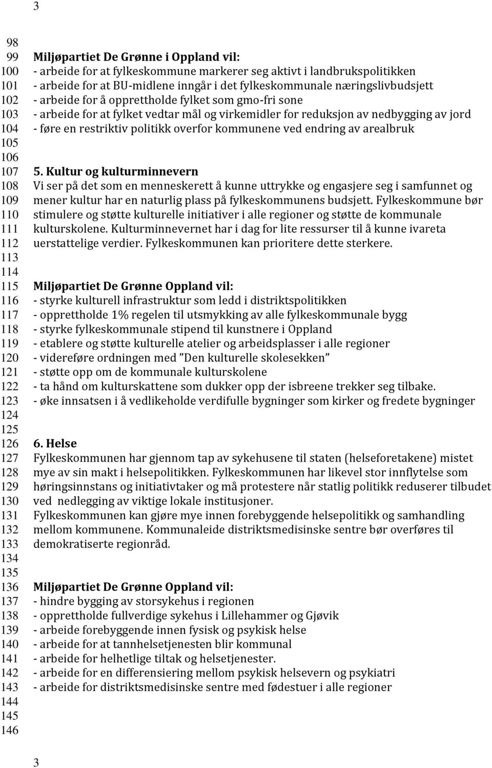 - arbeide for at fylket vedtar mål og virkemidler for reduksjon av nedbygging av jord - føre en restriktiv politikk overfor kommunene ved endring av arealbruk 5.