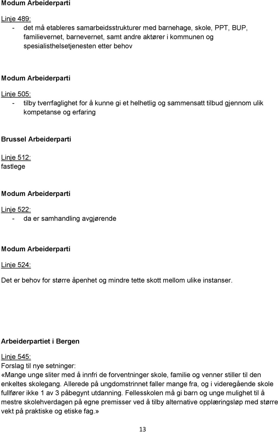 Arbeiderparti Linje 522: - da er samhandling avgjørende Modum Arbeiderparti Linje 524: Det er behov for større åpenhet og mindre tette skott mellom ulike instanser.