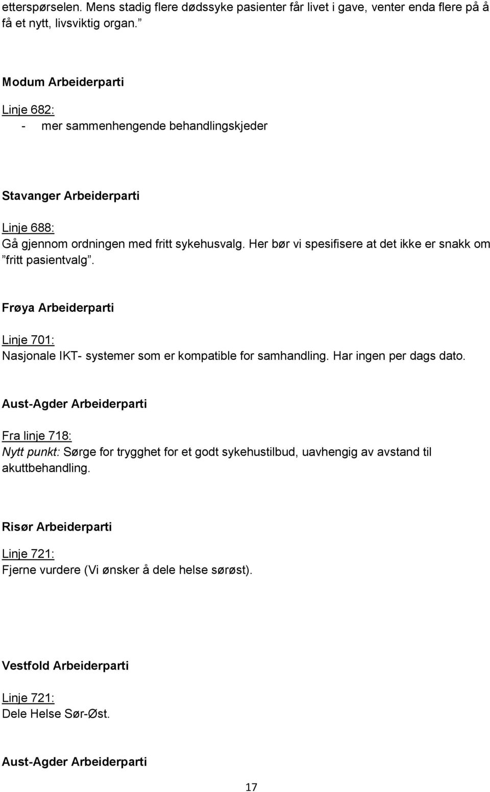 Her bør vi spesifisere at det ikke er snakk om fritt pasientvalg. Frøya Arbeiderparti Linje 701: Nasjonale IKT- systemer som er kompatible for samhandling. Har ingen per dags dato.