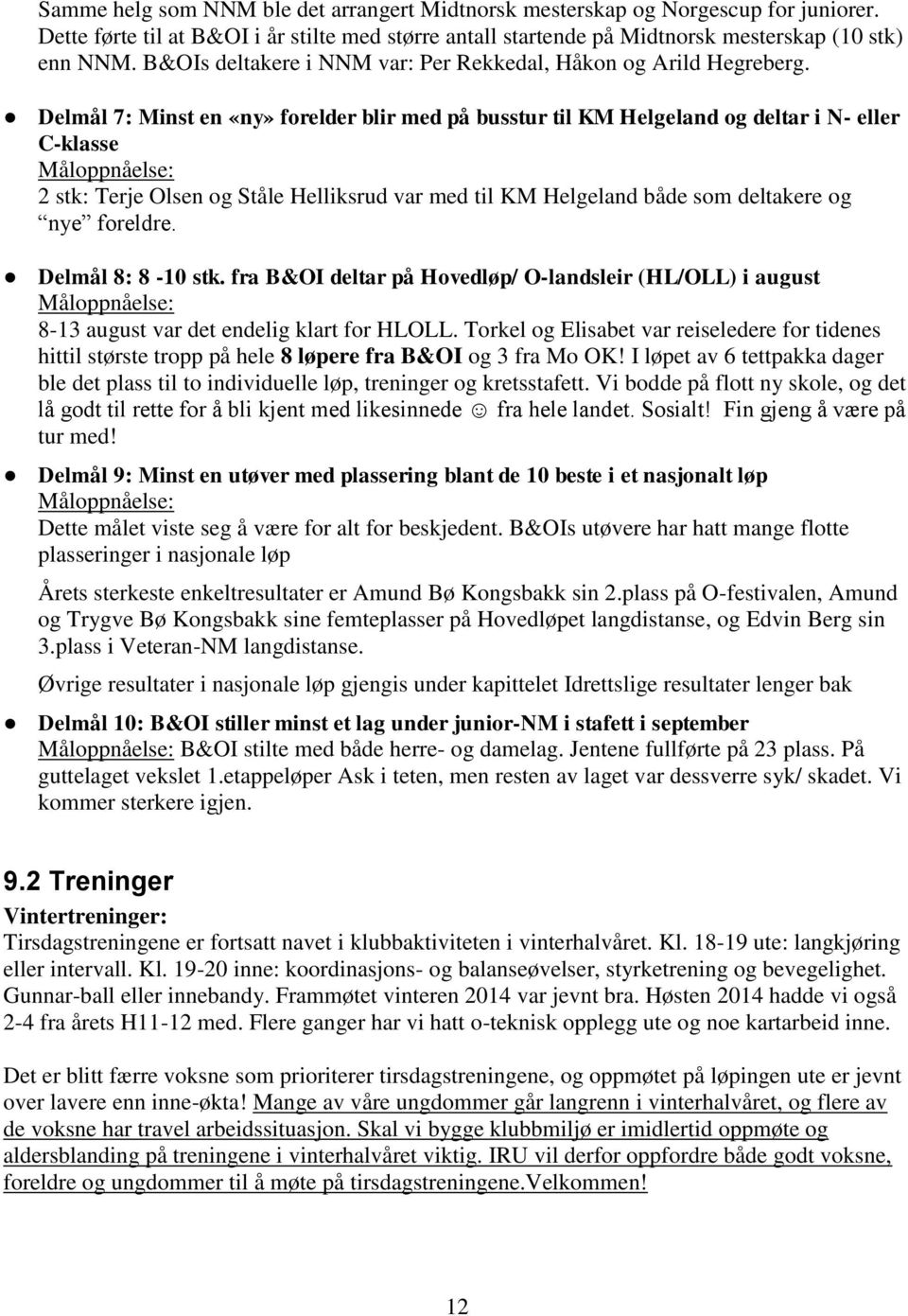 Delmål 7: Minst en «ny» forelder blir med på busstur til KM Helgeland og deltar i N- eller C-klasse Måloppnåelse: 2 stk: Terje Olsen og Ståle Helliksrud var med til KM Helgeland både som deltakere og