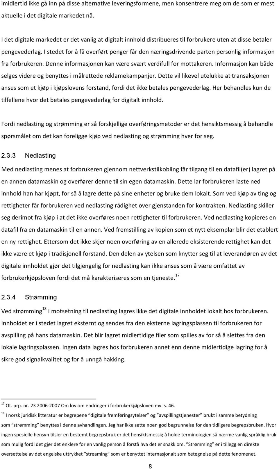 I stedet for å få overført penger får den næringsdrivende parten personlig informasjon fra forbrukeren. Denne informasjonen kan være svært verdifull for mottakeren.