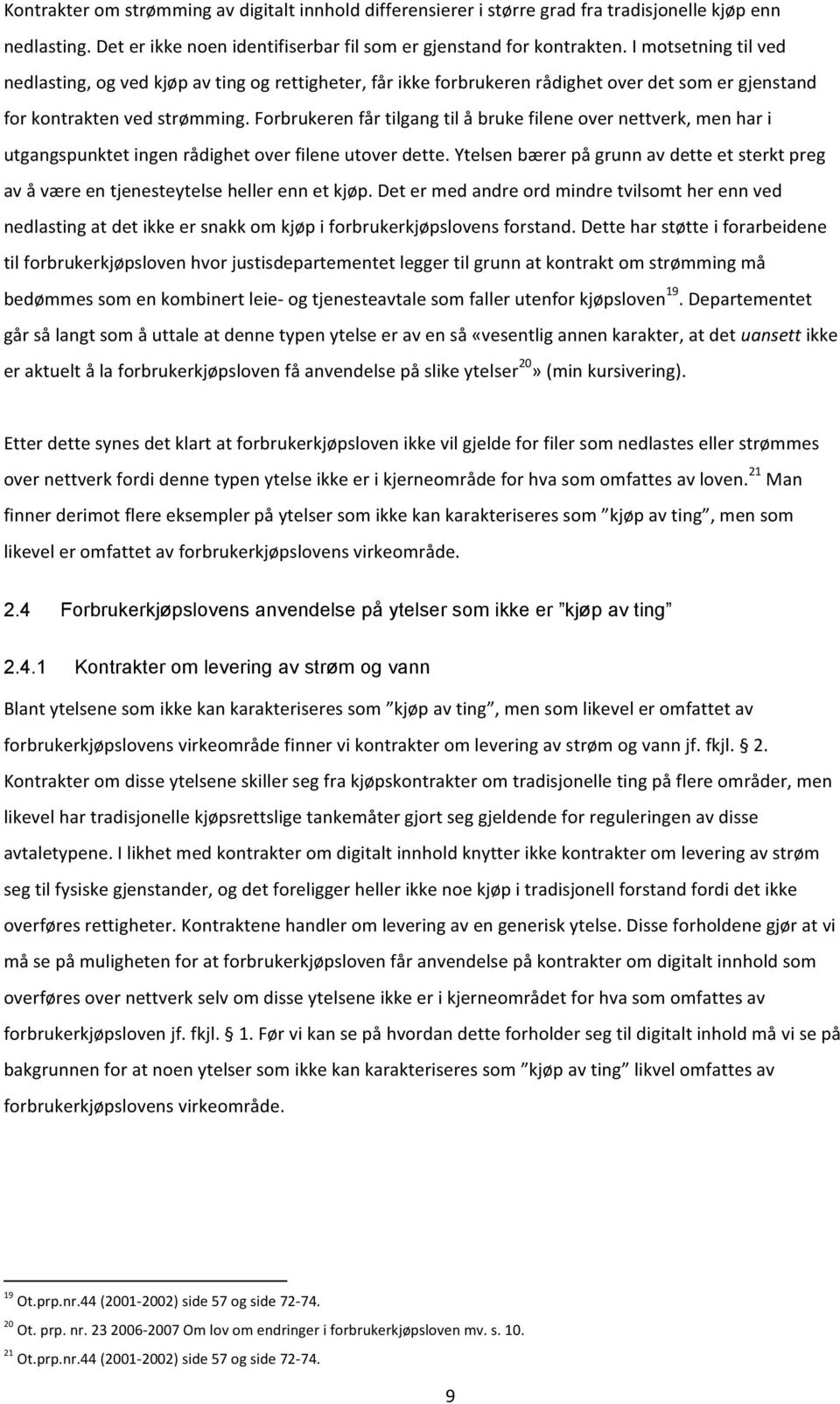 Forbrukeren får tilgang til å bruke filene over nettverk, men har i utgangspunktet ingen rådighet over filene utover dette.