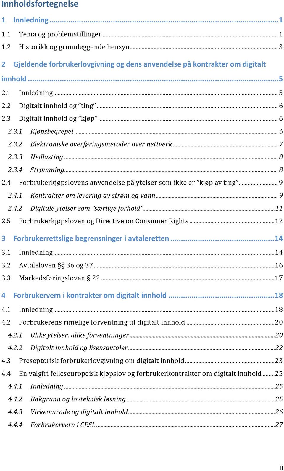 3.4 Strømming... 8 2.4 Forbrukerkjøpslovens anvendelse på ytelser som ikke er kjøp av ting... 9 2.4.1 Kontrakter om levering av strøm og vann... 9 2.4.2 Digitale ytelser som særlige forhold... 11 2.