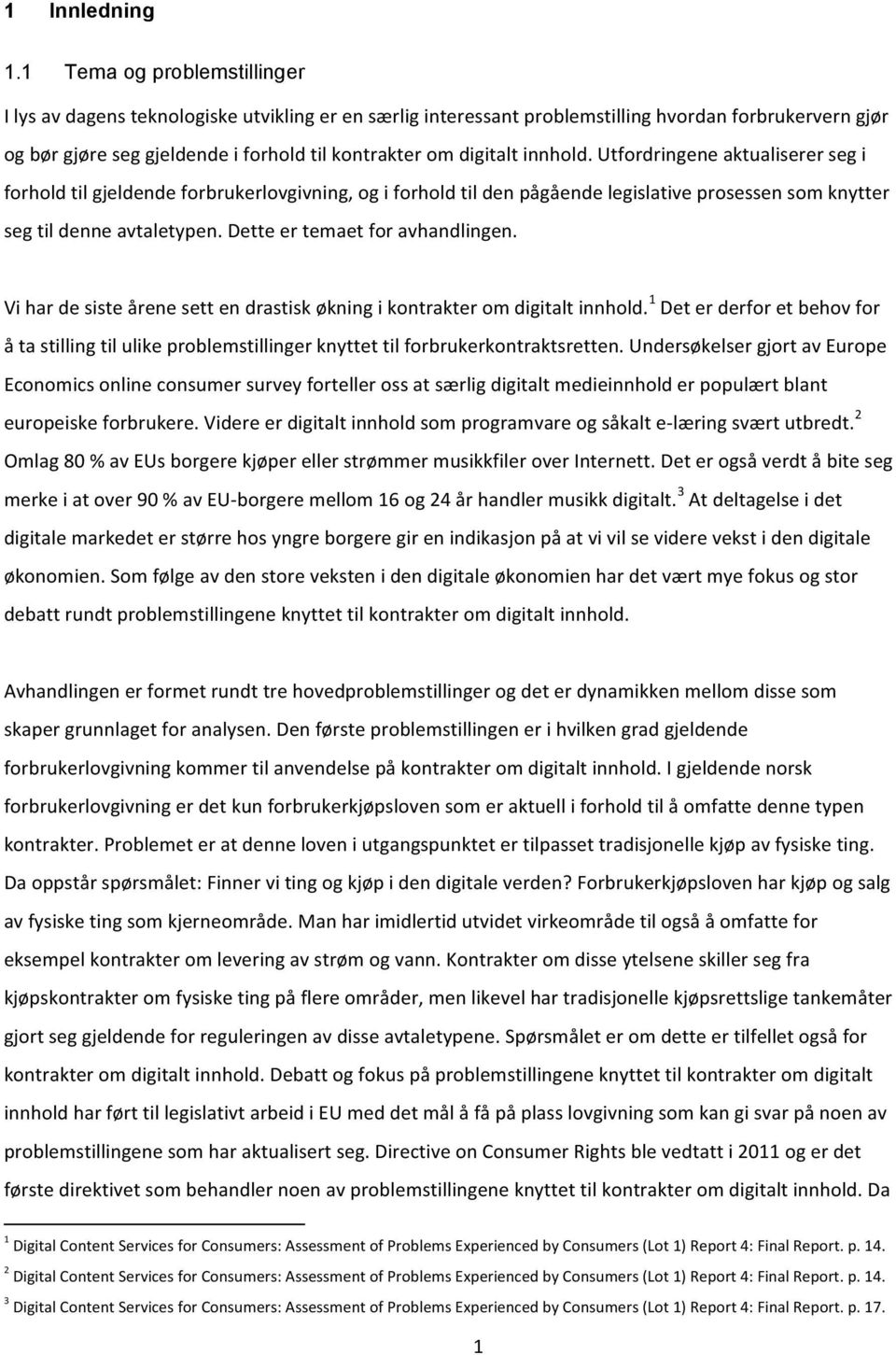 innhold. Utfordringene aktualiserer seg i forhold til gjeldende forbrukerlovgivning, og i forhold til den pågående legislative prosessen som knytter seg til denne avtaletypen.