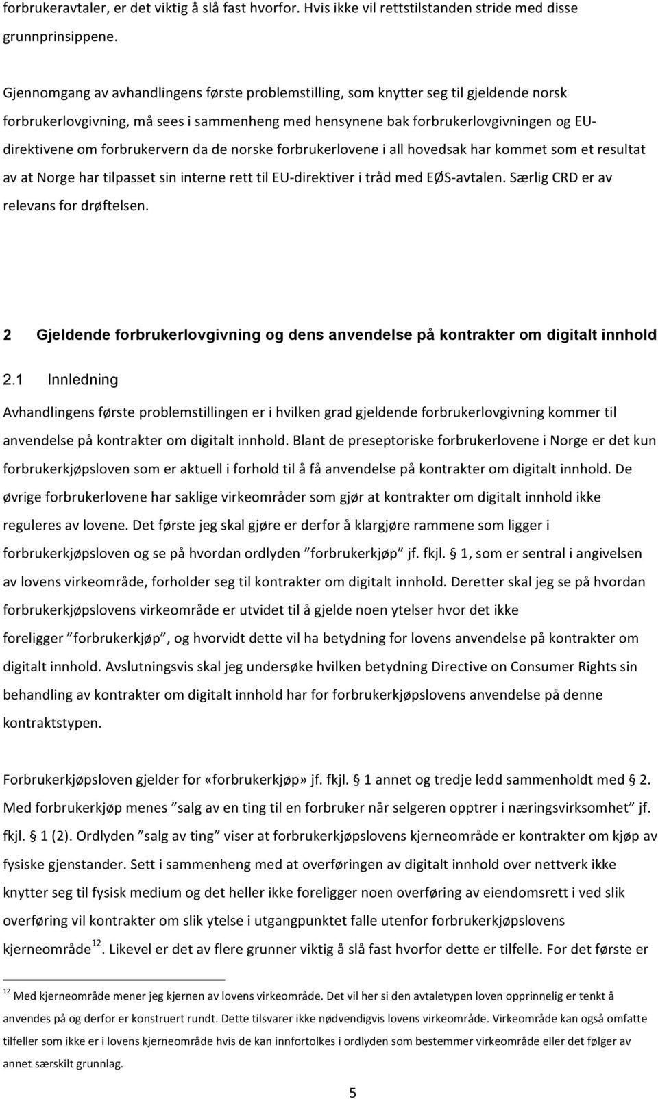 forbrukervern da de norske forbrukerlovene i all hovedsak har kommet som et resultat av at Norge har tilpasset sin interne rett til EU- direktiver i tråd med EØS- avtalen.