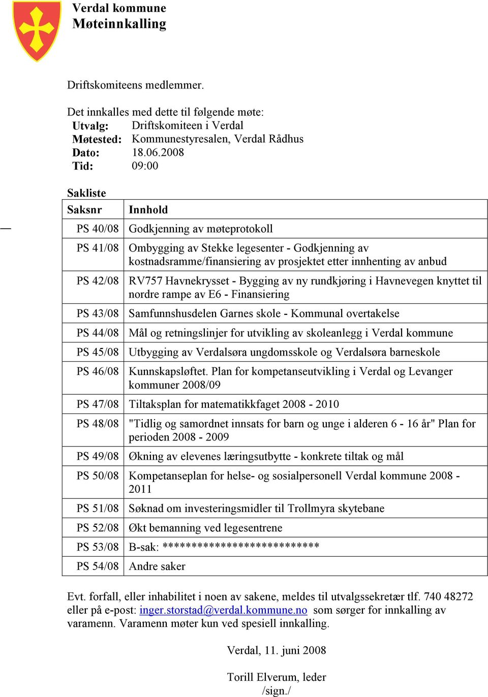 anbud PS 42/08 RV757 Havnekrysset - Bygging av ny rundkjøring i Havnevegen knyttet til nordre rampe av E6 - Finansiering PS 43/08 Samfunnshusdelen Garnes skole - Kommunal overtakelse PS 44/08 Mål og