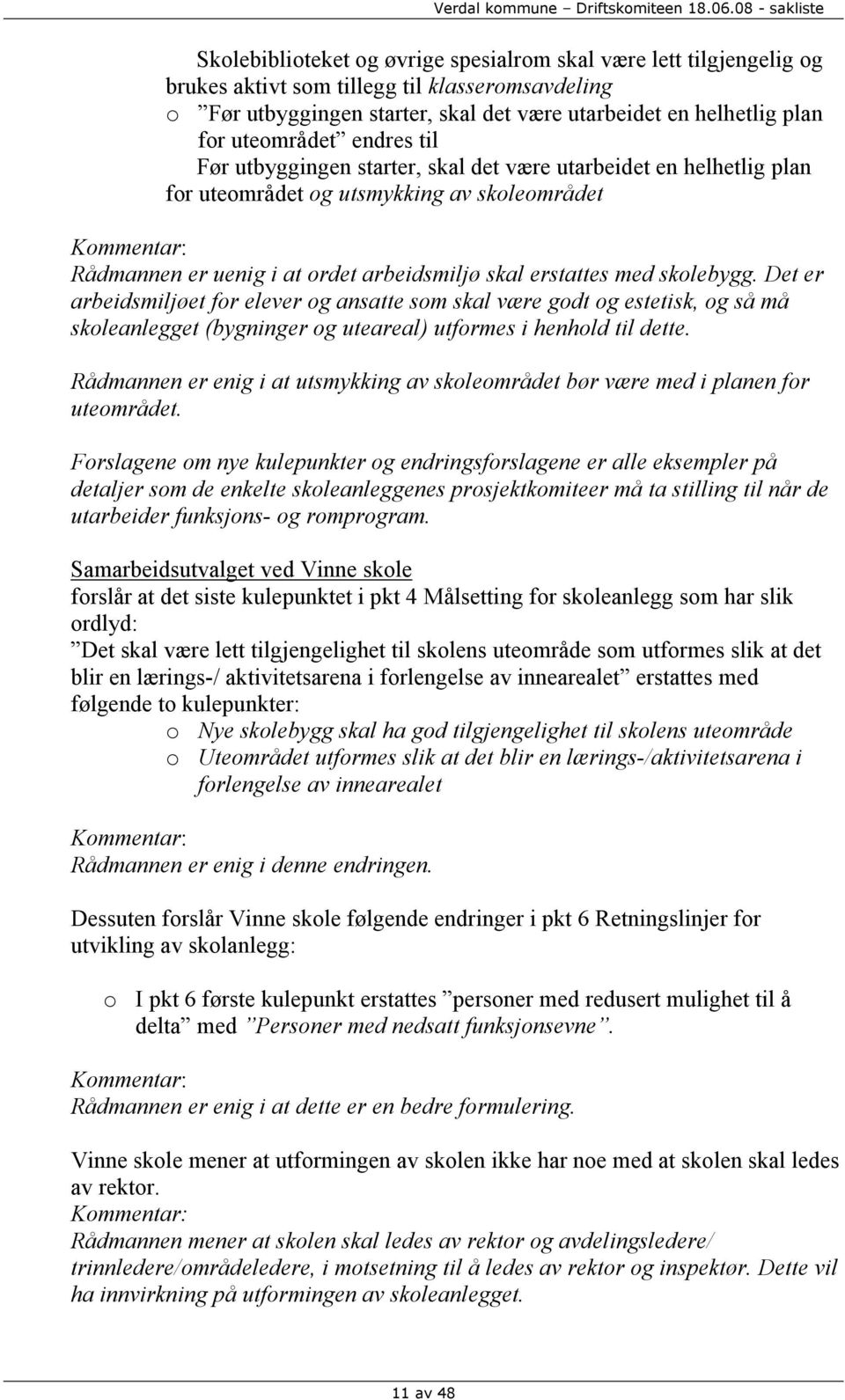 erstattes med skolebygg. Det er arbeidsmiljøet for elever og ansatte som skal være godt og estetisk, og så må skoleanlegget (bygninger og uteareal) utformes i henhold til dette.