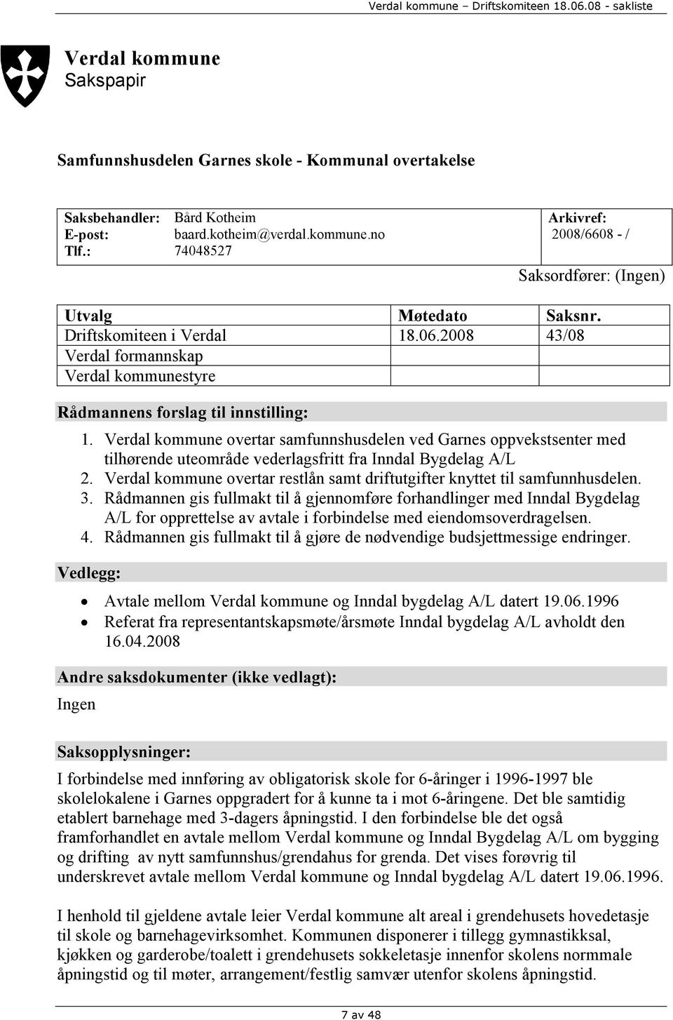 Verdal kommune overtar samfunnshusdelen ved Garnes oppvekstsenter med tilhørende uteområde vederlagsfritt fra Inndal Bygdelag A/L 2.