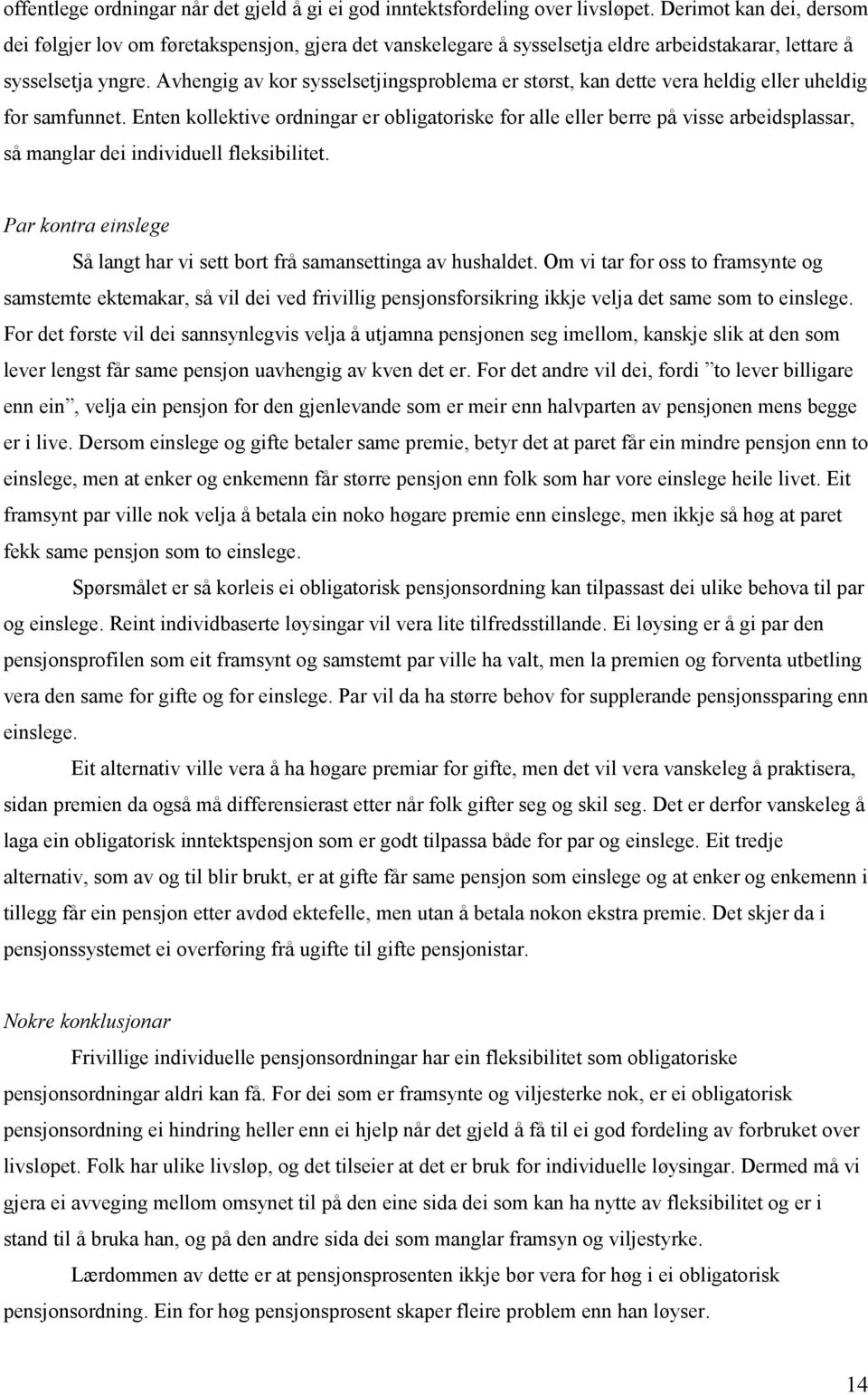 Avhengig av kor sysselsetjingsproblema er størst, kan dette vera heldig eller uheldig for samfunnet.