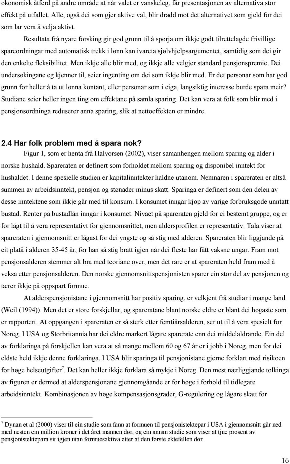 Resultata frå nyare forsking gir god grunn til å spørja om ikkje godt tilrettelagde frivillige spareordningar med automatisk trekk i lønn kan ivareta sjølvhjelpsargumentet, samtidig som dei gir den