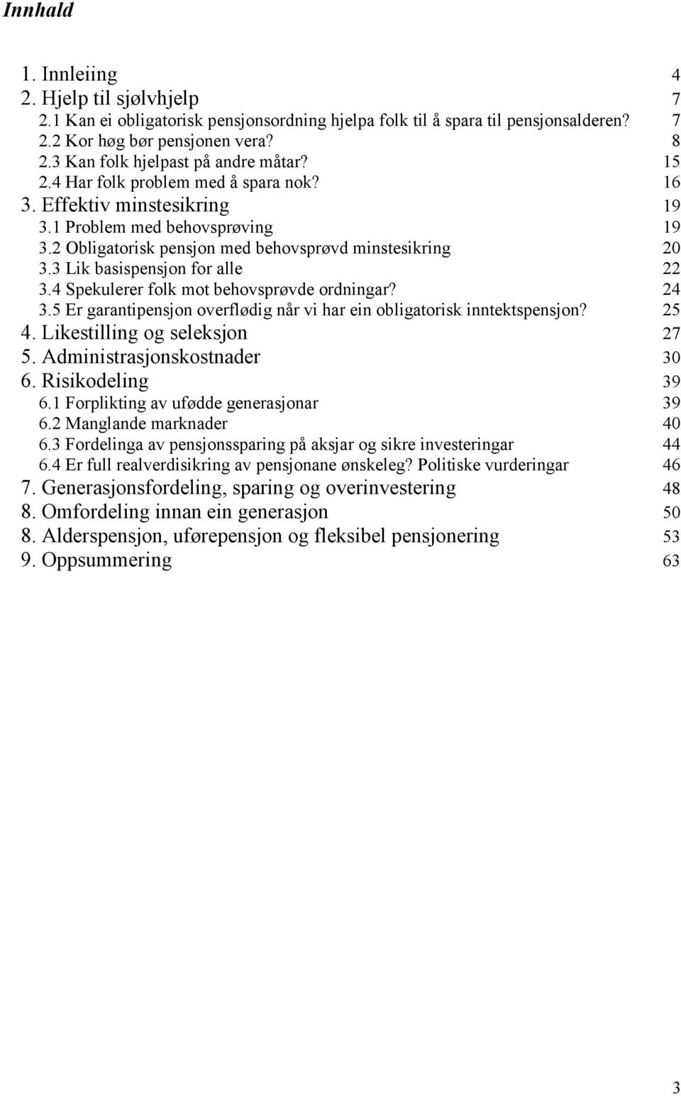 2 Obligatorisk pensjon med behovsprøvd minstesikring 20 3.3 Lik basispensjon for alle 22 3.4 Spekulerer folk mot behovsprøvde ordningar? 24 3.