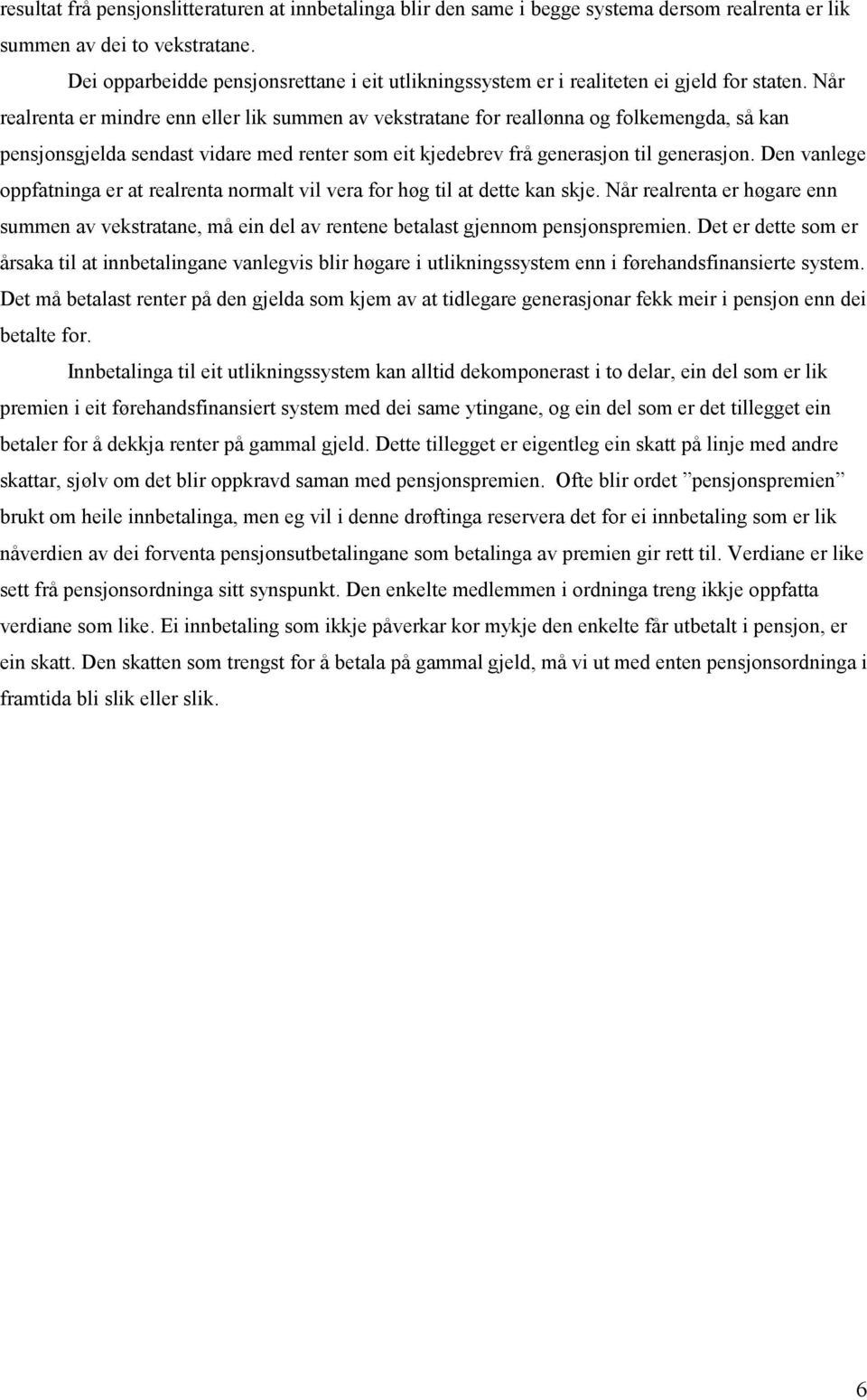 Når realrenta er mindre enn eller lik summen av vekstratane for reallønna og folkemengda, så kan pensjonsgjelda sendast vidare med renter som eit kjedebrev frå generasjon til generasjon.