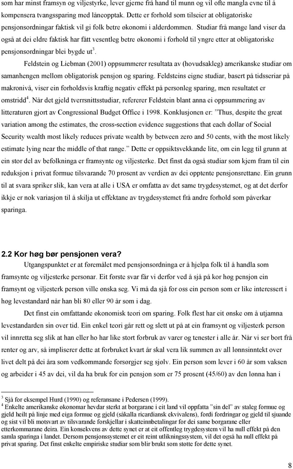 Studiar frå mange land viser da også at dei eldre faktisk har fått vesentleg betre økonomi i forhold til yngre etter at obligatoriske pensjonsordningar blei bygde ut 3.