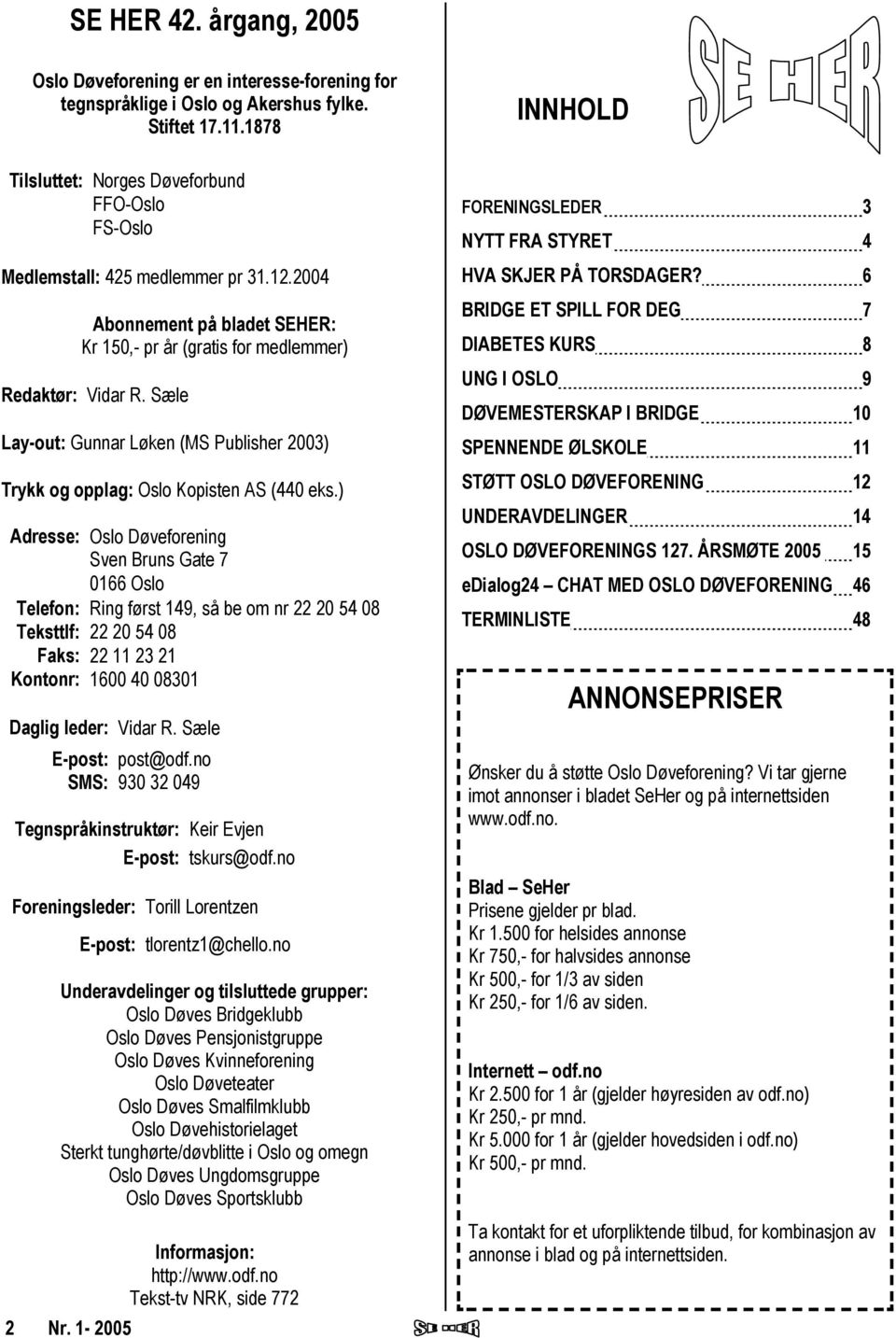 Sæle Lay-out: Gunnar Løken (MS Publisher 2003) Trykk og opplag: Oslo Kopisten AS (440 eks.