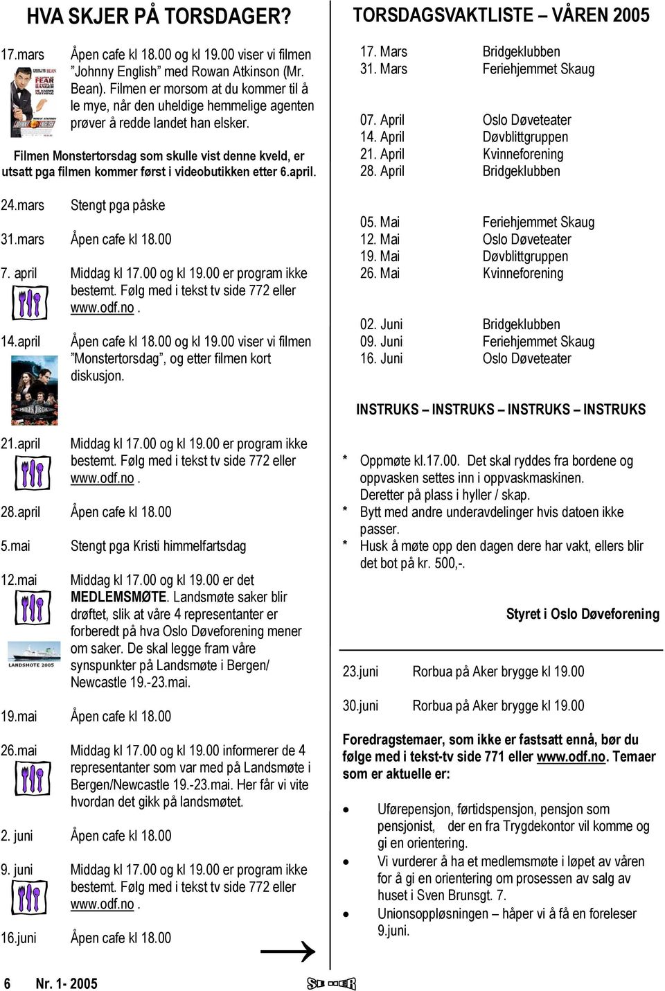 Filmen Monstertorsdag som skulle vist denne kveld, er utsatt pga filmen kommer først i videobutikken etter 6.april. 24.mars Stengt pga påske 31.mars Åpen cafe kl 18.00 7. april Middag kl 17.