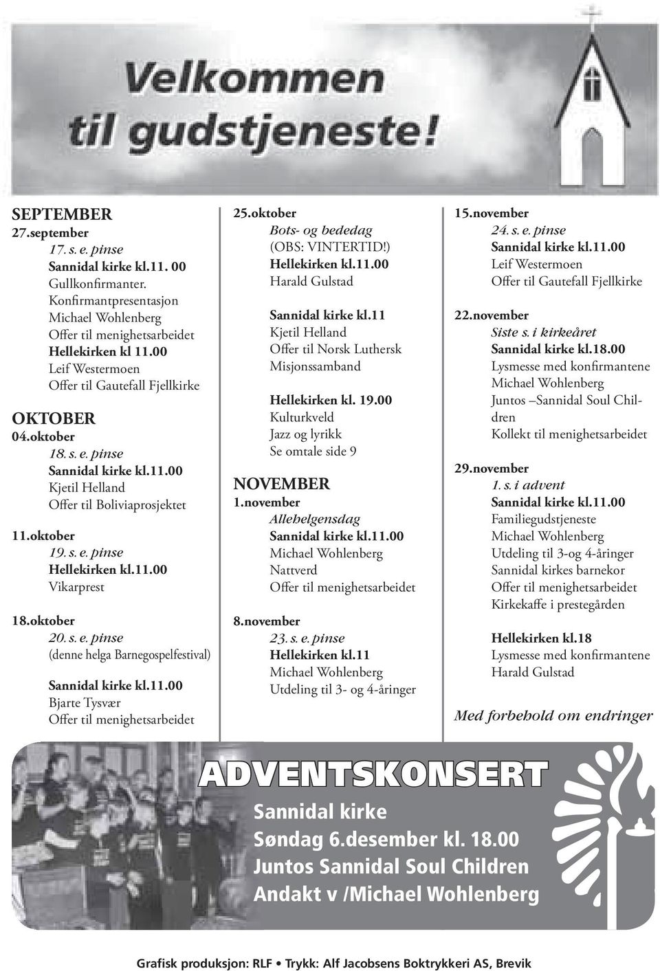 oktober 20. s. e. pinse (denne helga Barnegospelfestival) Sannidal kirke kl.11.00 Bjarte Tysvær Offer til menighetsarbeidet 25.oktober Bots- og bededag (OBS: VINTERTID!) Hellekirken kl.11.00 Harald Gulstad Sannidal kirke kl.