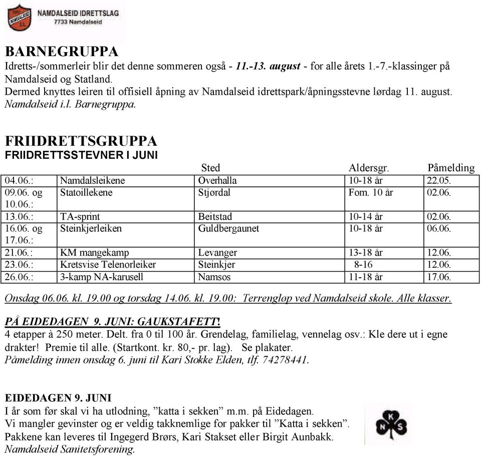 Påmelding 04.06.: Namdalsleikene Overhalla 10-18 år 22.05. 09.06. og Statoillekene Stjørdal Fom. 10 år 02.06. 10.06.: 13.06.: TA-sprint Beitstad 10-14 år 02.06. 16.06. og Steinkjerleiken Guldbergaunet 10-18 år 06.