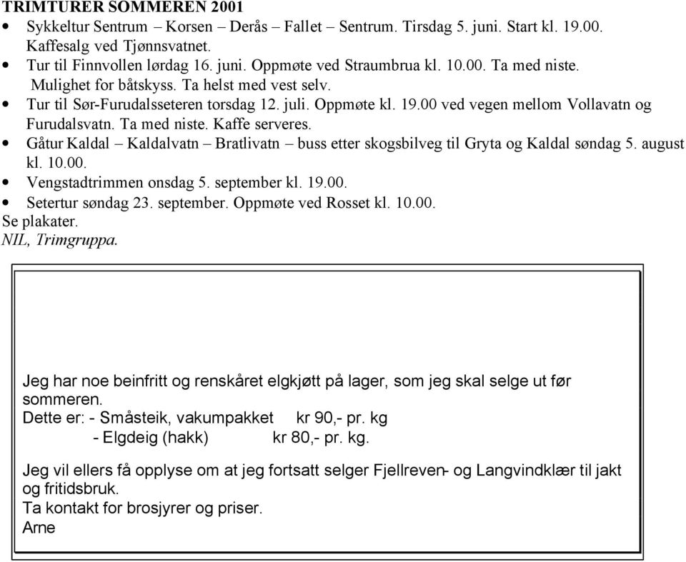 Gåtur Kaldal Kaldalvatn Bratlivatn buss etter skogsbilveg til Gryta og Kaldal søndag 5. august kl. 10.00. Vengstadtrimmen onsdag 5. september kl. 19.00. Setertur søndag 23. september. Oppmøte ved Rosset kl.