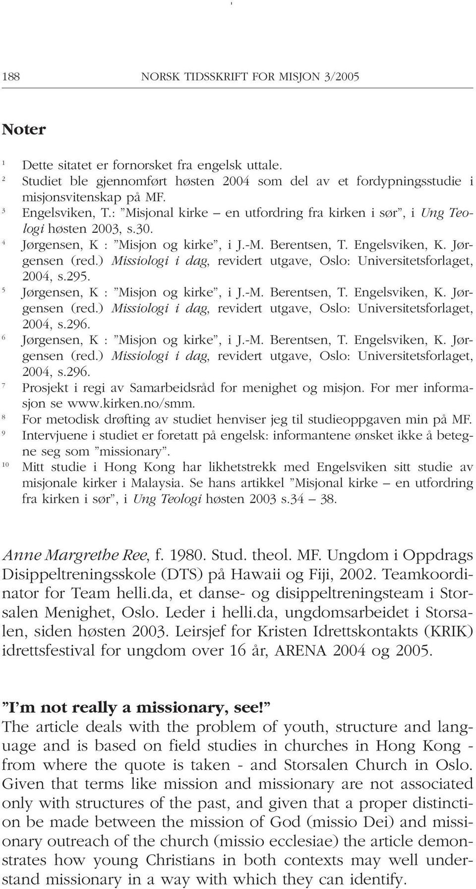 ) Missiologi i dag, revidert utgave, Oslo: Universitetsforlaget, 2004, s.295. 5 Jørgensen, K : Misjon og kirke, i J.-M. Berentsen, T. Engelsviken, K. Jørgensen (red.