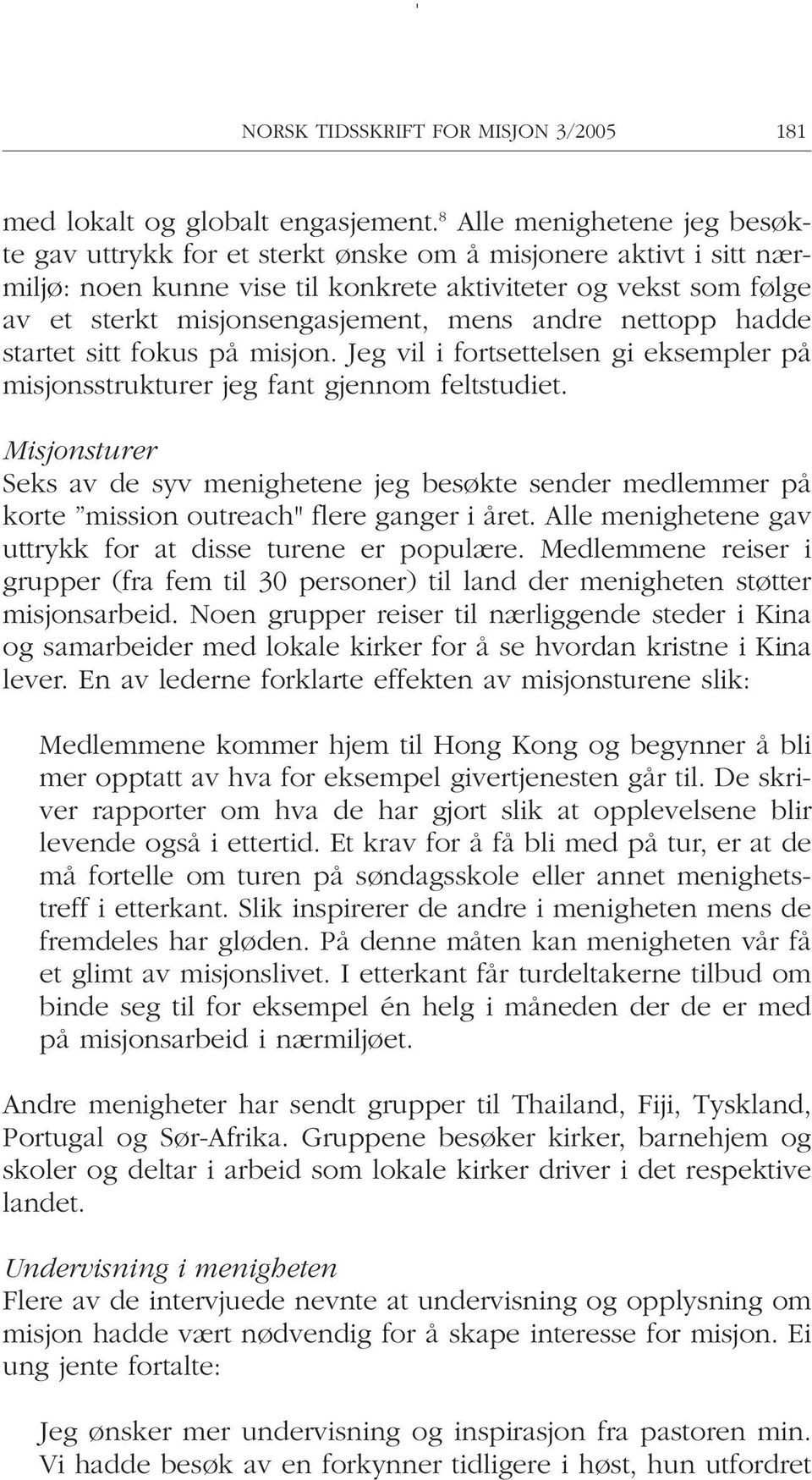 andre nettopp hadde startet sitt fokus på misjon. Jeg vil i fortsettelsen gi eksempler på misjonsstrukturer jeg fant gjennom feltstudiet.