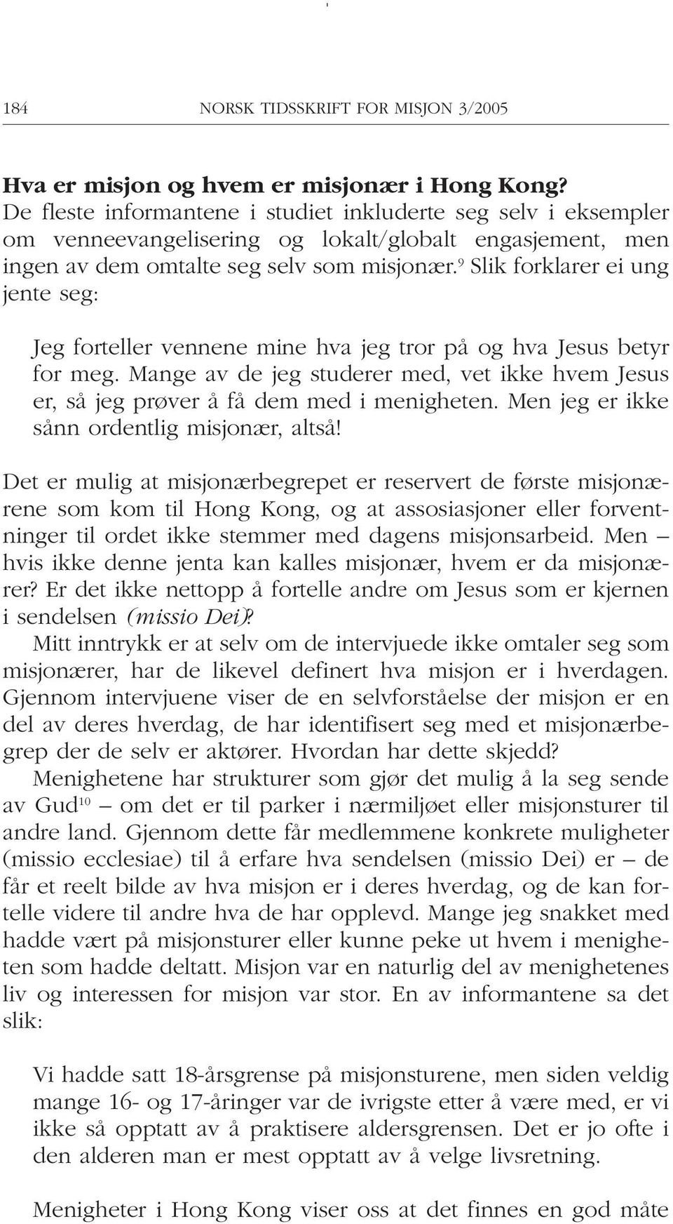 9 Slik forklarer ei ung jente seg: Jeg forteller vennene mine hva jeg tror på og hva Jesus betyr for meg. Mange av de jeg studerer med, vet ikke hvem Jesus er, så jeg prøver å få dem med i menigheten.