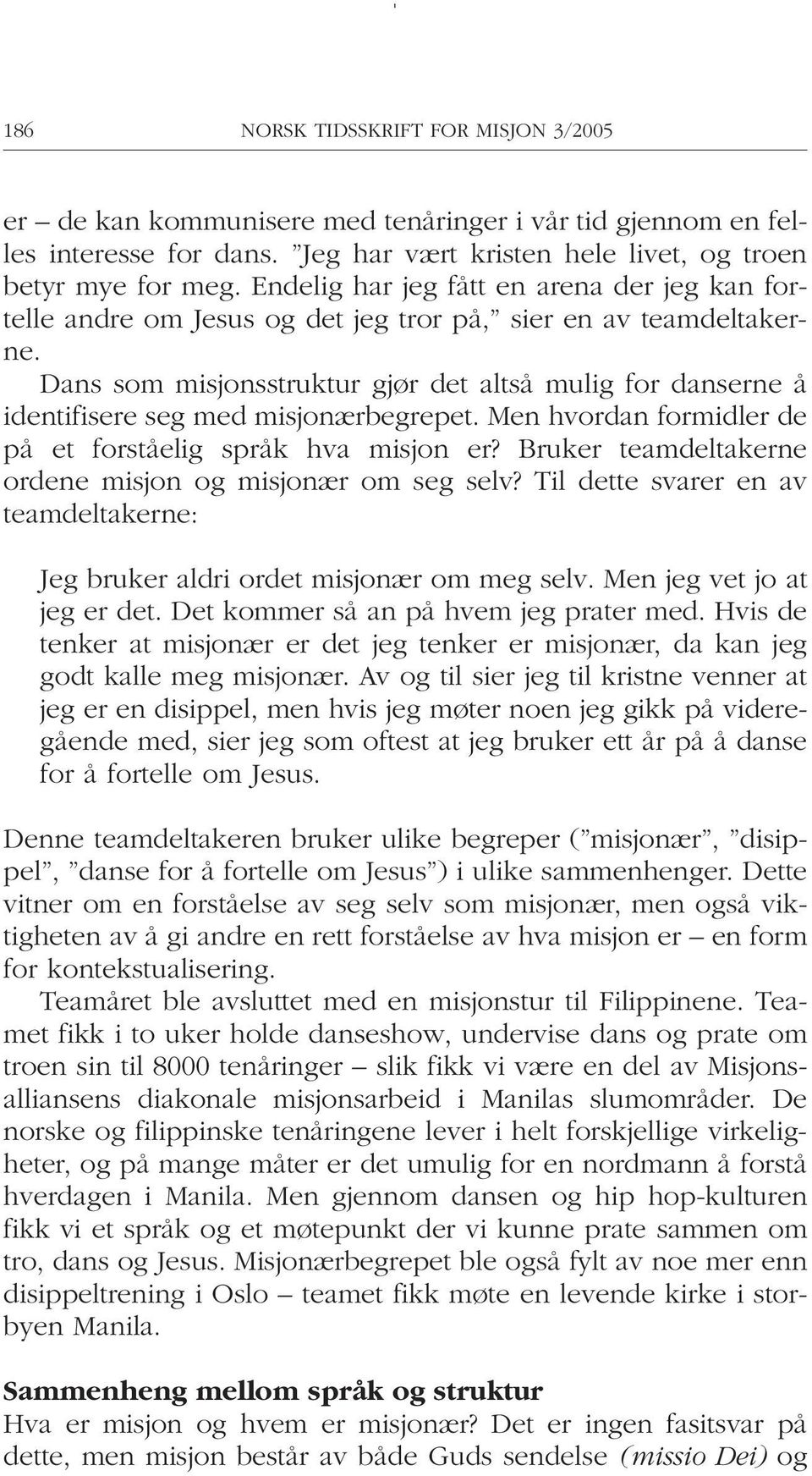 Dans som misjonsstruktur gjør det altså mulig for danserne å identifisere seg med misjonærbegrepet. Men hvordan formidler de på et forståelig språk hva misjon er?