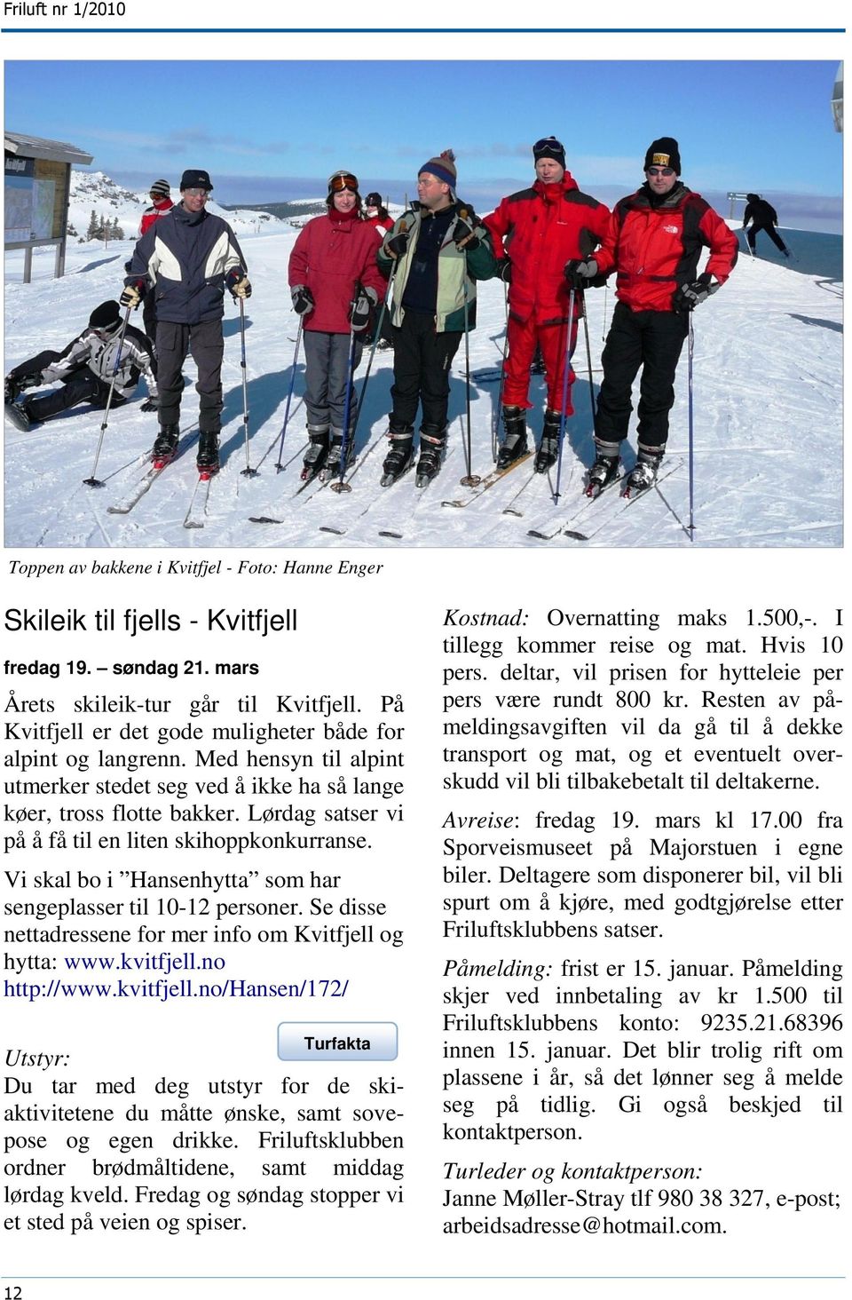 Lørdag satser vi på å få til en liten skihoppkonkurranse. Vi skal bo i Hansenhytta som har sengeplasser til 10-12 personer. Se disse nettadressene for mer info om Kvitfjell og hytta: www.kvitfjell.