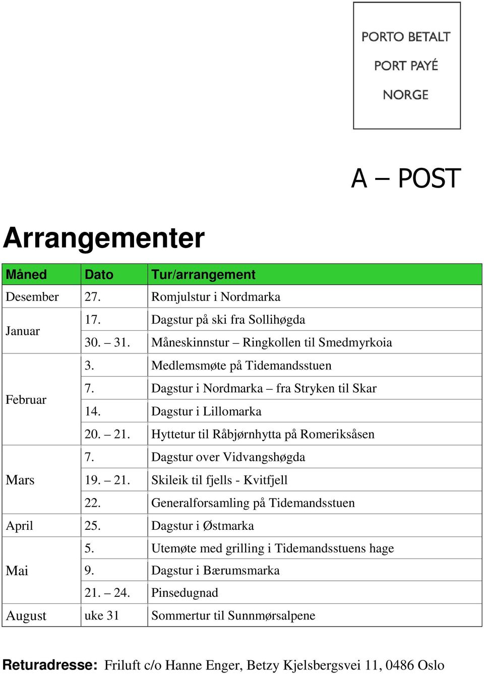 Hyttetur til Råbjørnhytta på Romeriksåsen 7. Dagstur over Vidvangshøgda Mars 19. 21. Skileik til fjells - Kvitfjell 22. Generalforsamling på Tidemandsstuen April 25.