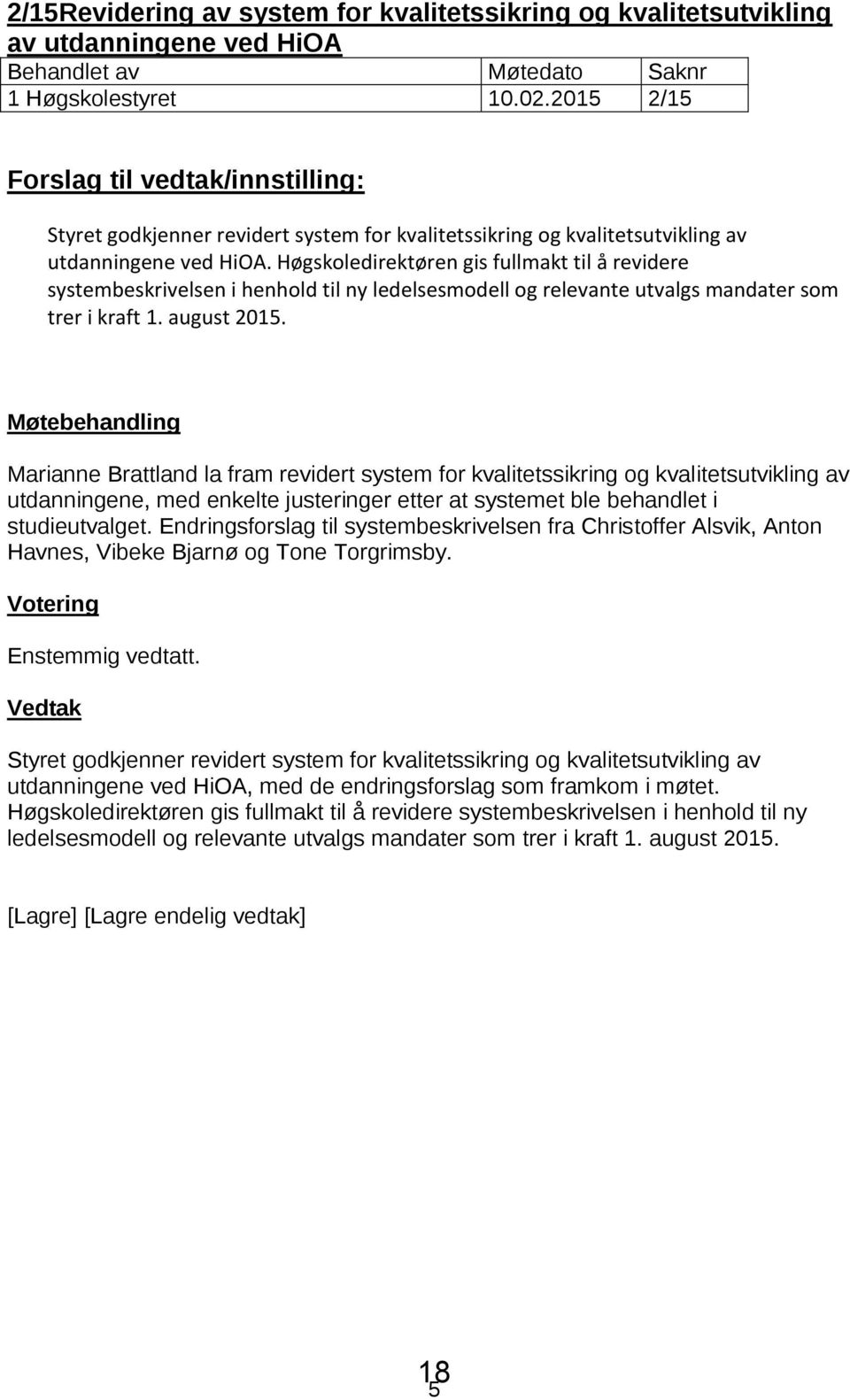 Høgskoledirektøren gis fullmakt til å revidere systembeskrivelsen i henhold til ny ledelsesmodell og relevante utvalgs mandater som trer i kraft 1. august 2015.