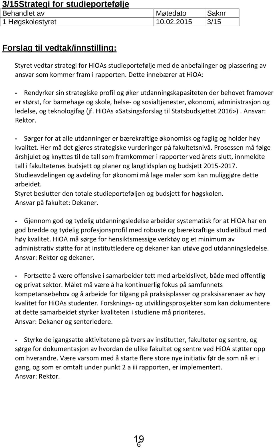 Dette innebærer at HiOA: - Rendyrker sin strategiske profil og øker utdanningskapasiteten der behovet framover er størst, for barnehage og skole, helse- og sosialtjenester, økonomi, administrasjon og