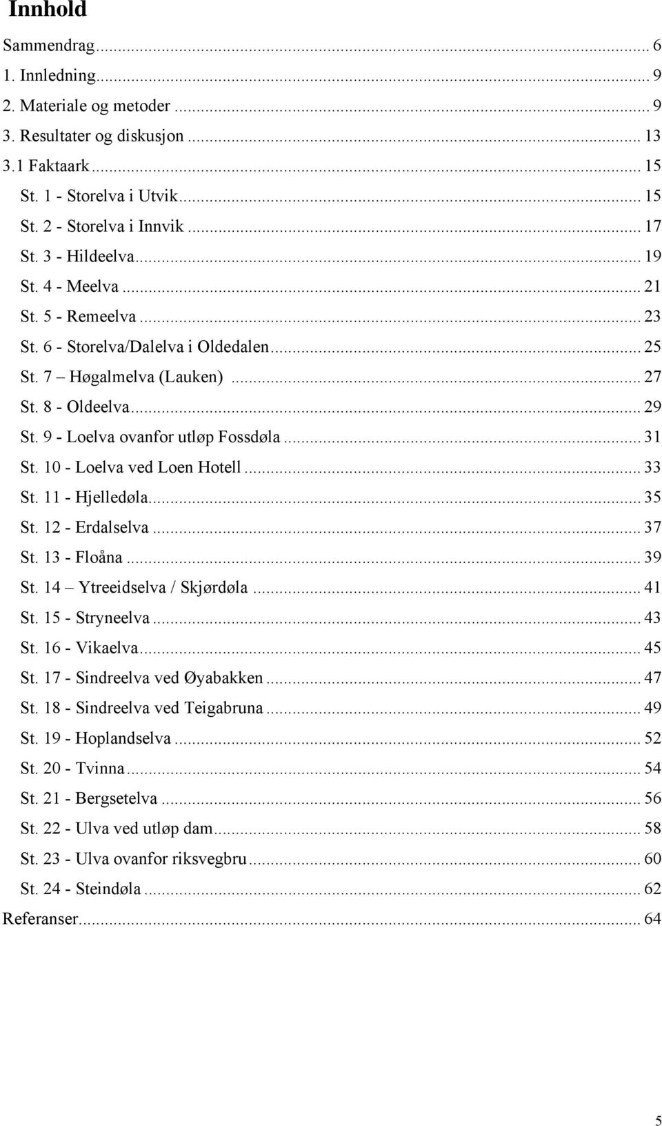 .. 31 St. 10 - Loelva ved Loen Hotell... 33 St. 11 - Hjelledøla... 35 St. 12 - Erdalselva... 37 St. 13 - Floåna... 39 St. 14 Ytreeidselva / Skjørdøla... 41 St. 15 - Stryneelva... 43 St. 16 - Vikaelva.