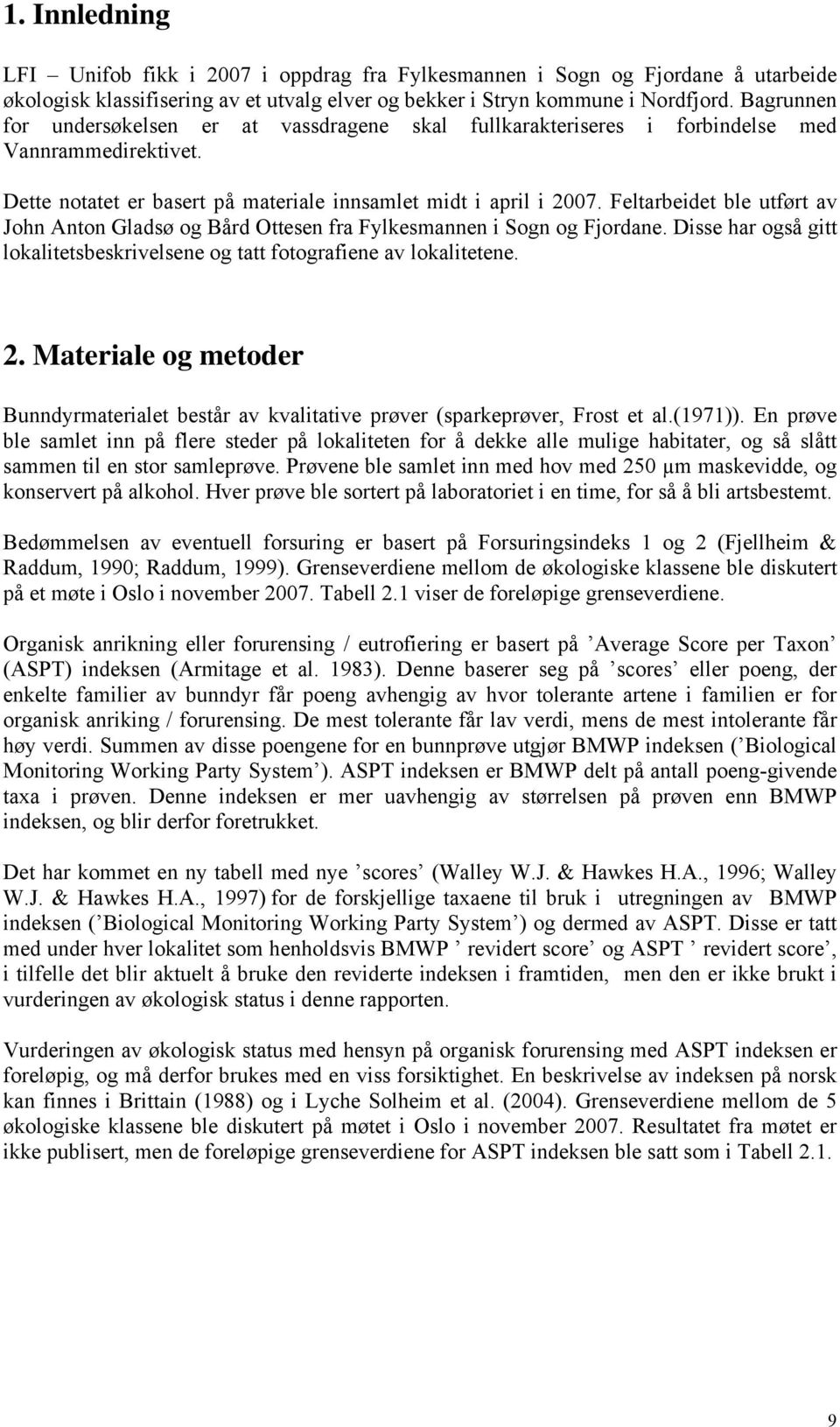 Feltarbeidet ble utført av John Anton Gladsø og Bård Ottesen fra Fylkesmannen i Sogn og Fjordane. Disse har også gitt lokalitetsbeskrivelsene og tatt fotografiene av lokalitetene. 2.