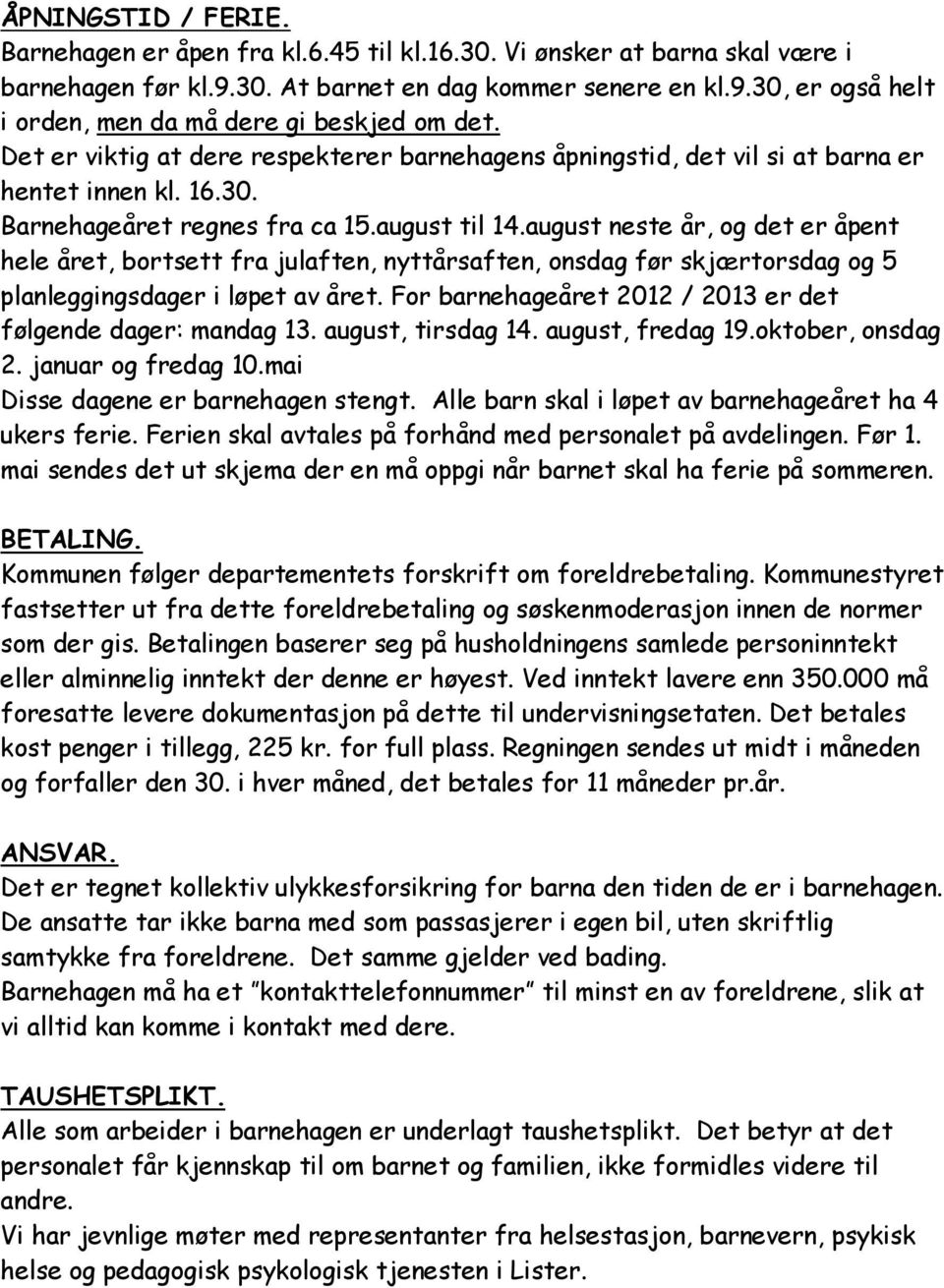 august neste år, og det er åpent hele året, bortsett fra julaften, nyttårsaften, onsdag før skjærtorsdag og 5 planleggingsdager i løpet av året.