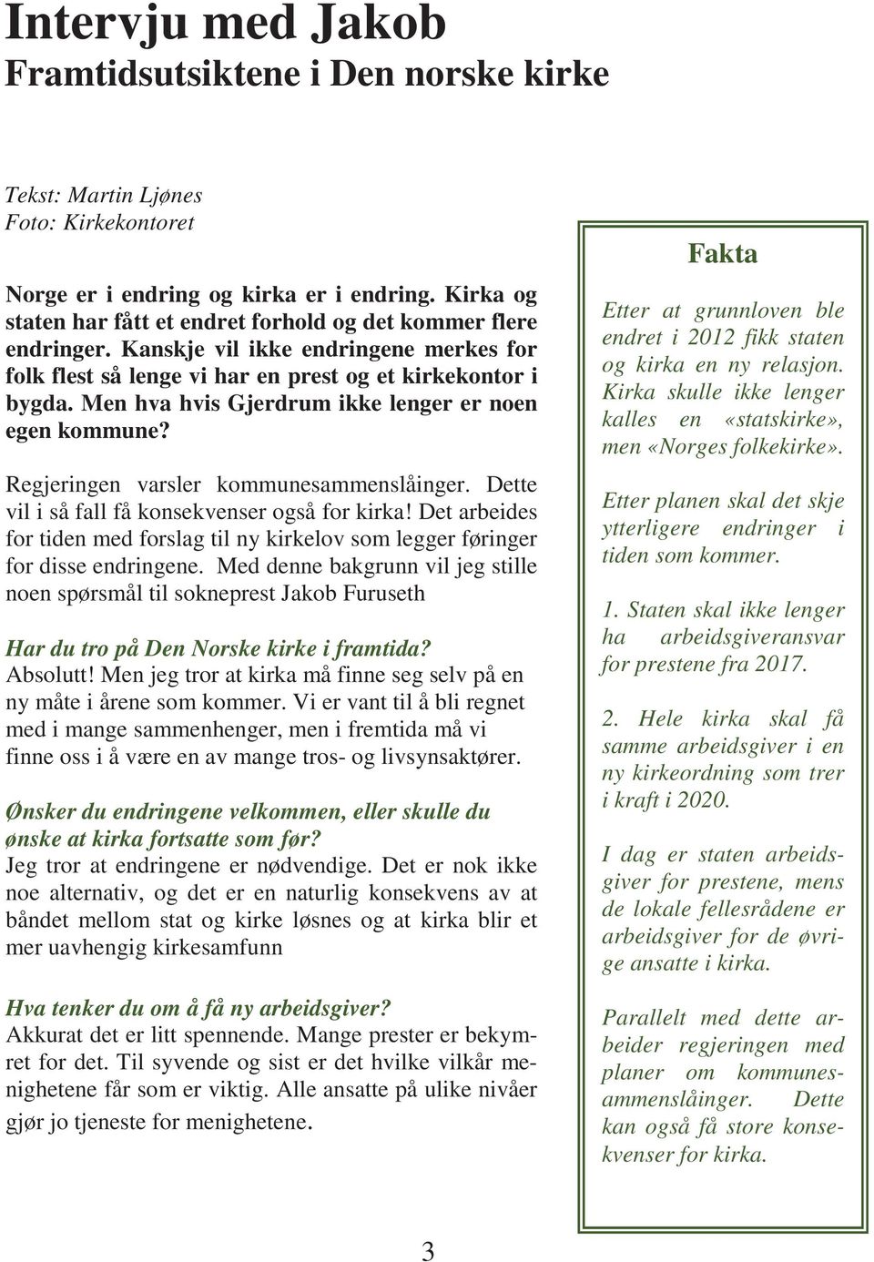 Men hva hvis Gjerdrum ikke lenger er noen egen kommune? Regjeringen varsler kommunesammenslåinger. Dette vil i så fall få konsekvenser også for kirka!