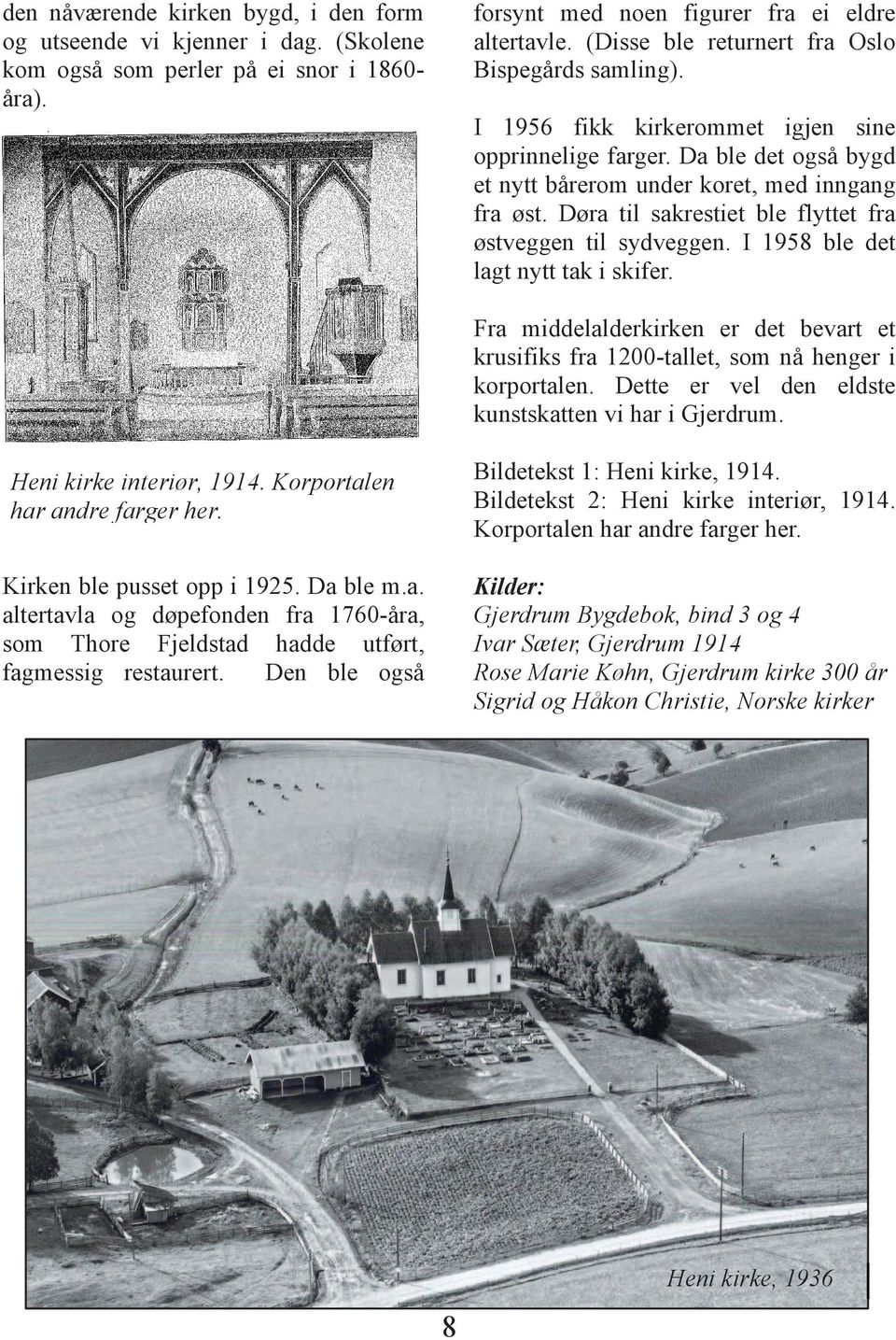 Døra til sakrestiet ble flyttet fra østveggen til sydveggen. I 1958 ble det lagt nytt tak i skifer. Fra middelalderkirken er det bevart et krusifiks fra 1200-tallet, som nå henger i korportalen.