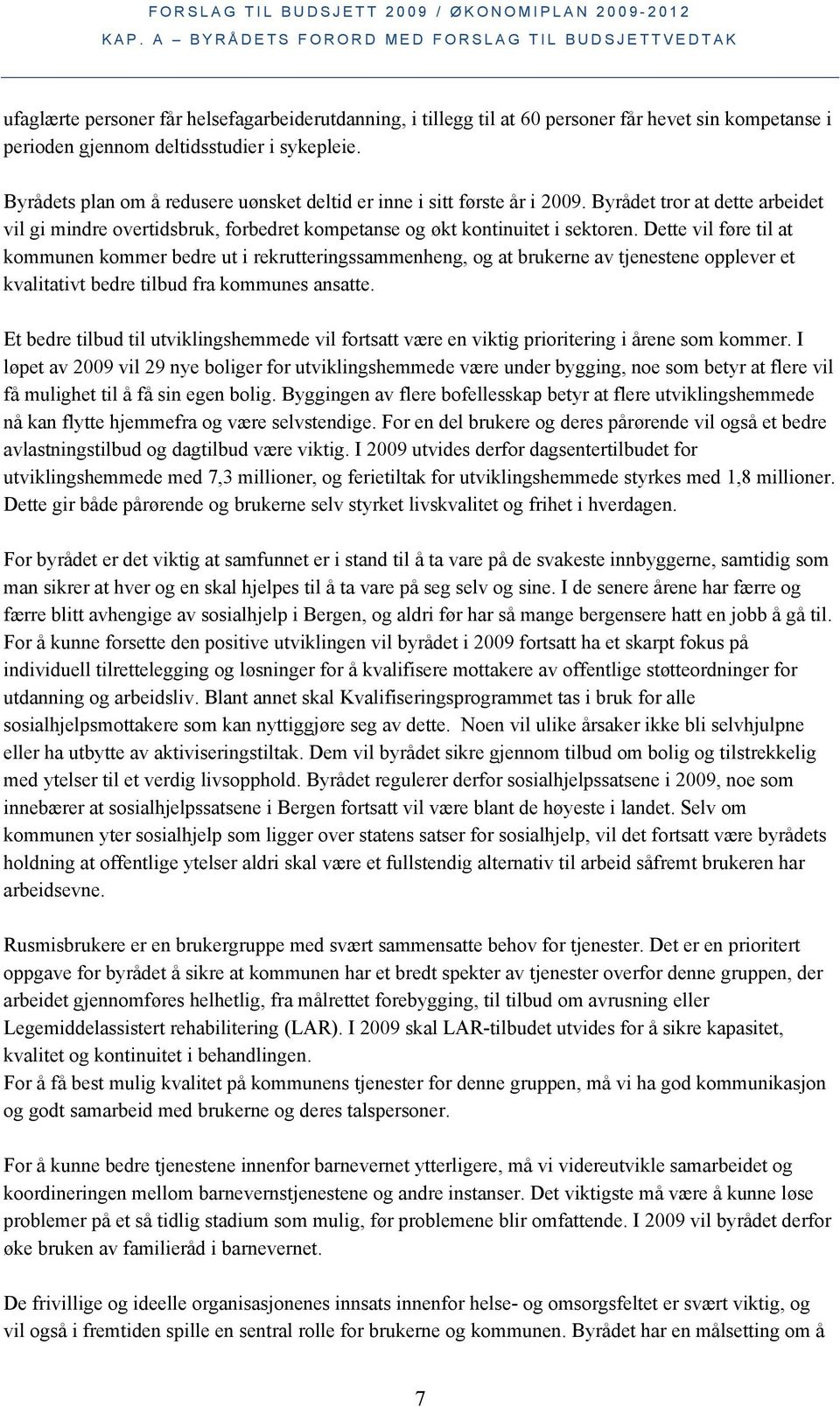 Dette vil føre til at kommunen kommer bedre ut i rekrutteringssammenheng, og at brukerne av tjenestene opplever et kvalitativt bedre tilbud fra kommunes ansatte.