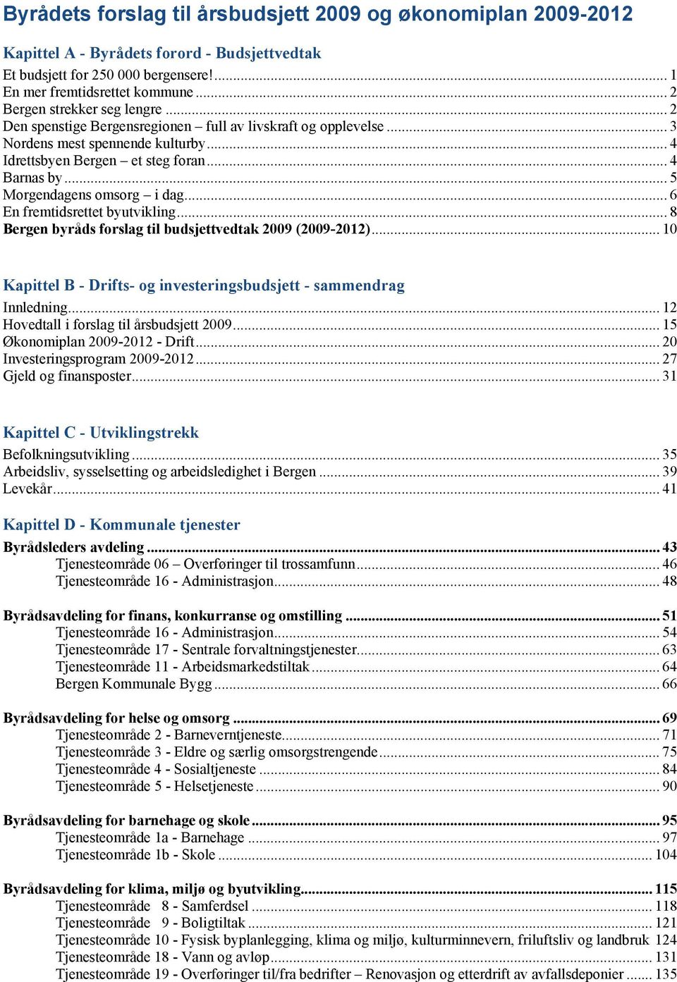 .. 5 Morgendagens omsorg i dag... 6 En fremtidsrettet byutvikling... 8 Bergen byråds forslag til budsjettvedtak 2009 (2009-2012).