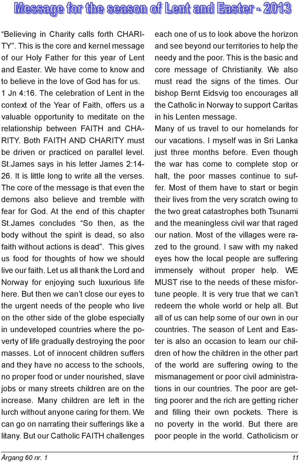 Both FAITH AND CHARITY must be driven or practiced on parallel level. St.James says in his letter James 2:14-26. It is little long to write all the verses.