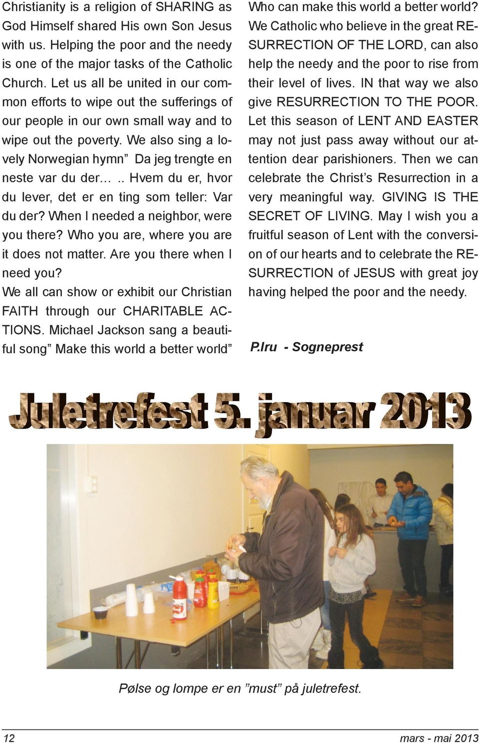 We also sing a lovely Norwegian hymn Da jeg trengte en neste var du der.. Hvem du er, hvor du lever, det er en ting som teller: Var du der? When I needed a neighbor, were you there?