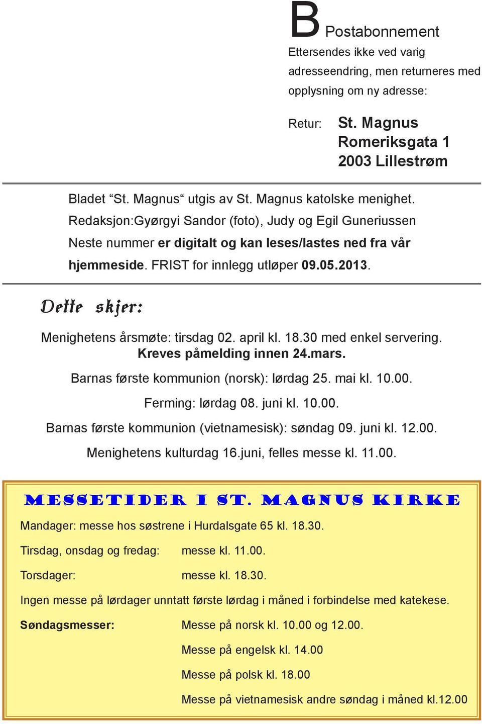 Dette skjer: Menighetens årsmøte: tirsdag 02. april kl. 18.30 med enkel servering. Kreves påmelding innen 24.mars. Barnas første kommunion (norsk): lørdag 25. mai kl. 10.00. Ferming: lørdag 08.