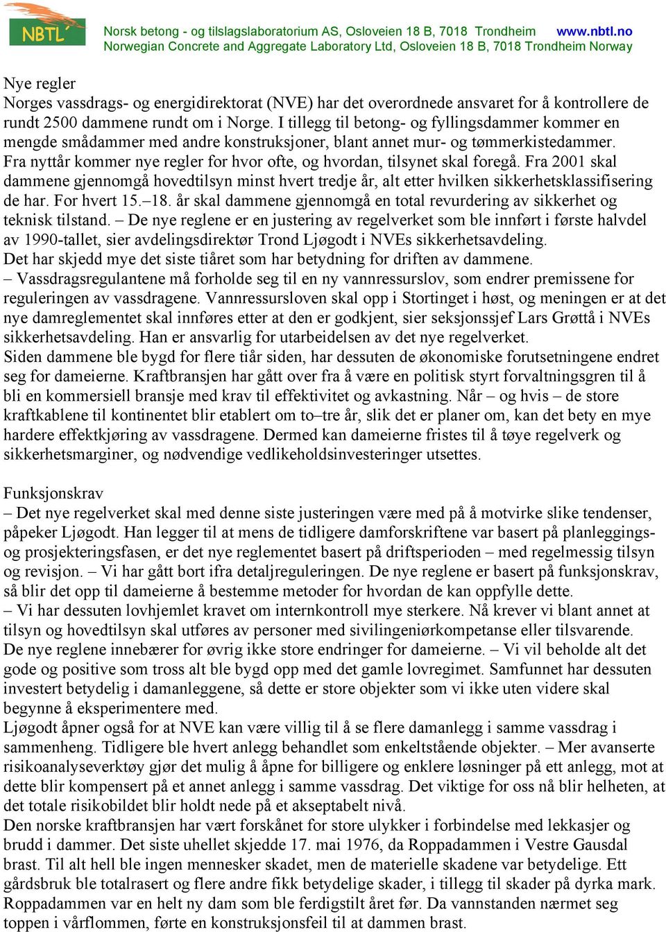 Fra nyttår kommer nye regler for hvor ofte, og hvordan, tilsynet skal foregå. Fra 2001 skal dammene gjennomgå hovedtilsyn minst hvert tredje år, alt etter hvilken sikkerhetsklassifisering de har.