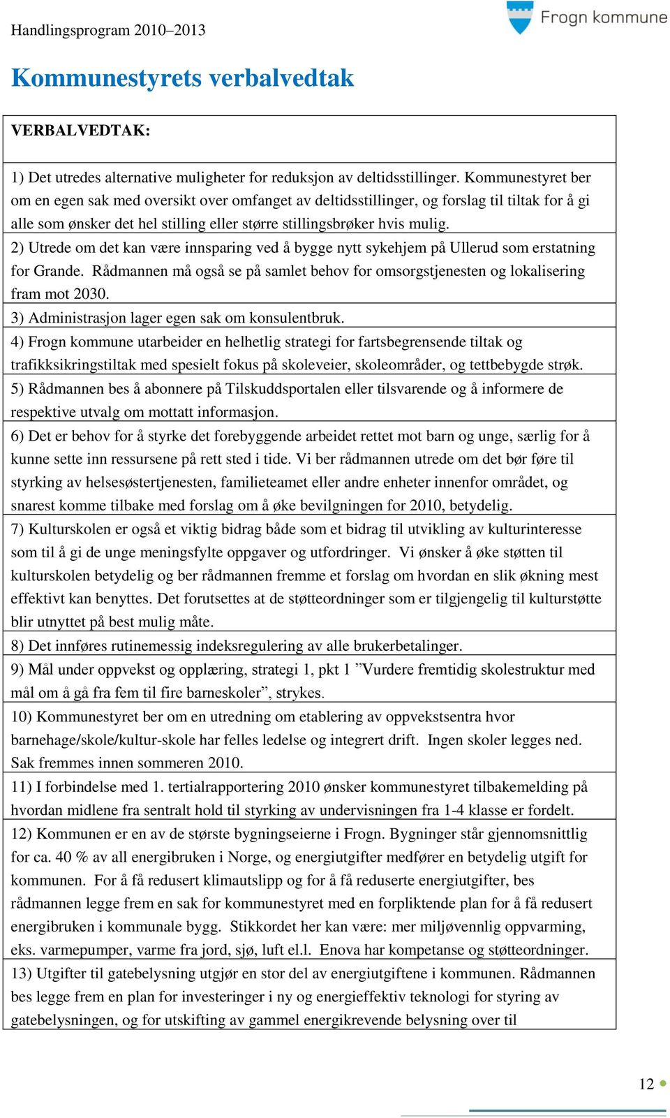 2) Utrede om det kan være innsparing ved å bygge nytt sykehjem på Ullerud som erstatning for Grande. Rådmannen må også se på samlet behov for omsorgstjenesten og lokalisering fram mot 2030.