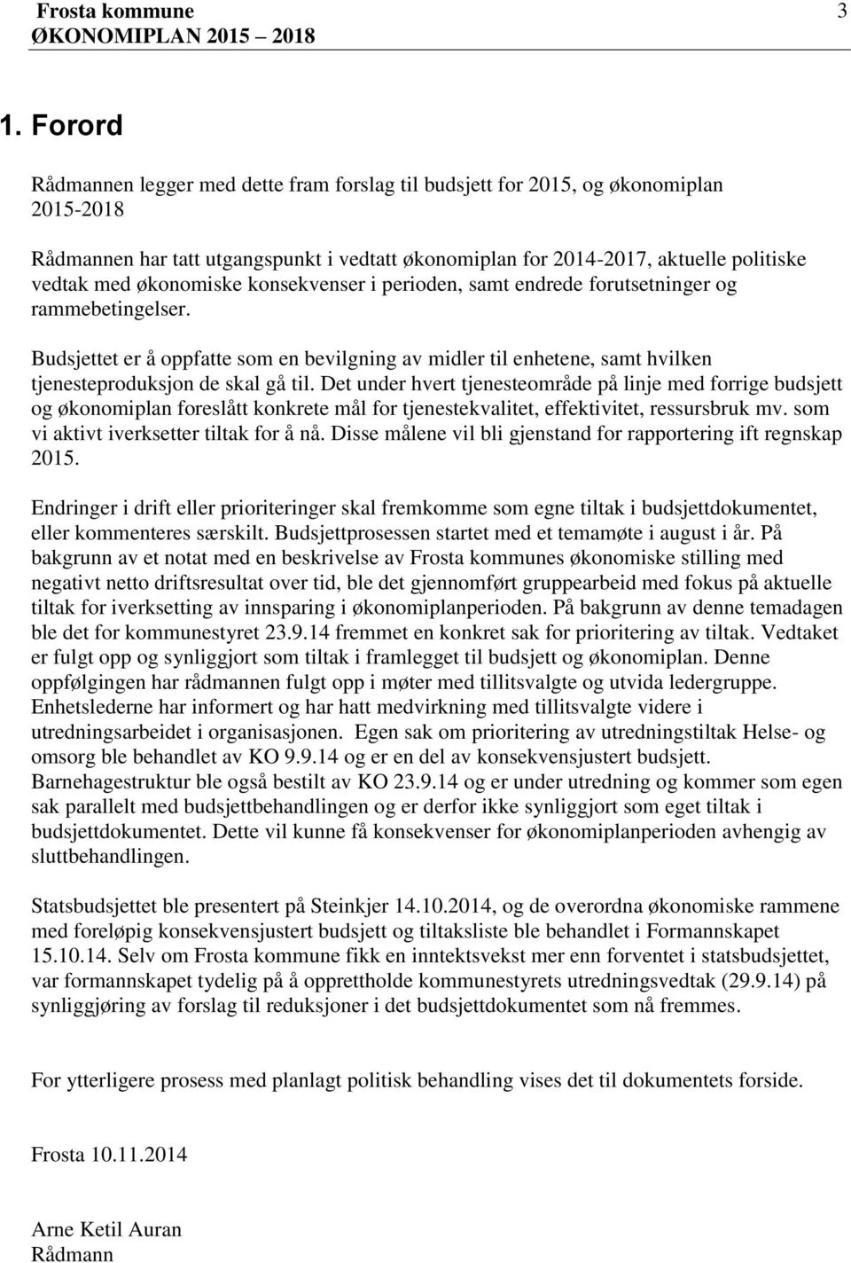 Det under hvert tjenesteområde på linje med forrige budsjett og økonomiplan foreslått konkrete mål for tjenestekvalitet, effektivitet, ressursbruk mv. som vi aktivt iverksetter tiltak for å nå.