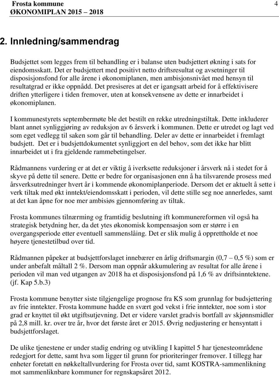 Det presiseres at det er igangsatt arbeid for å effektivisere driften ytterligere i tiden fremover, uten at konsekvensene av dette er innarbeidet i økonomiplanen.