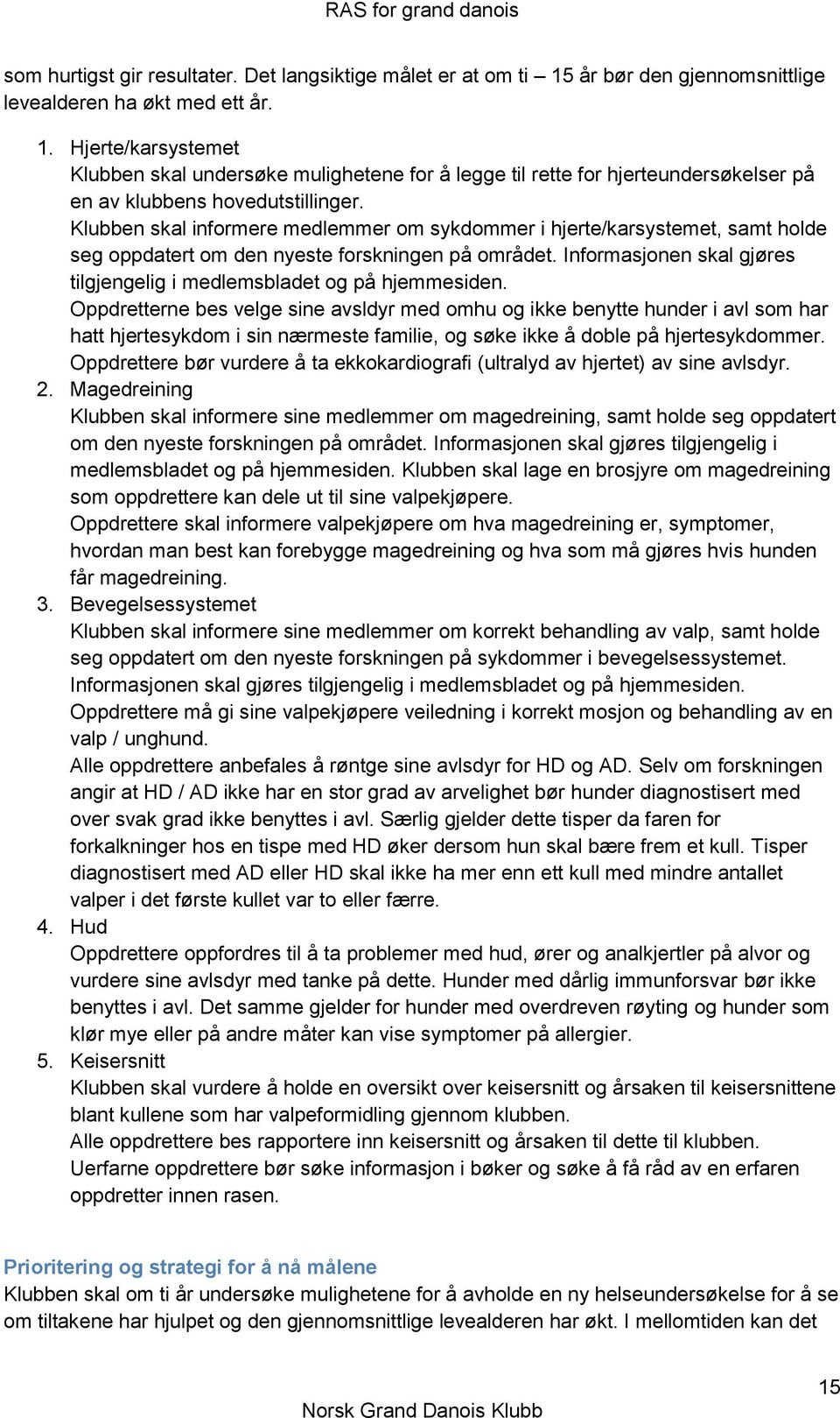 Klubben skal informere medlemmer om sykdommer i hjerte/karsystemet, samt holde seg oppdatert om den nyeste forskningen på området.