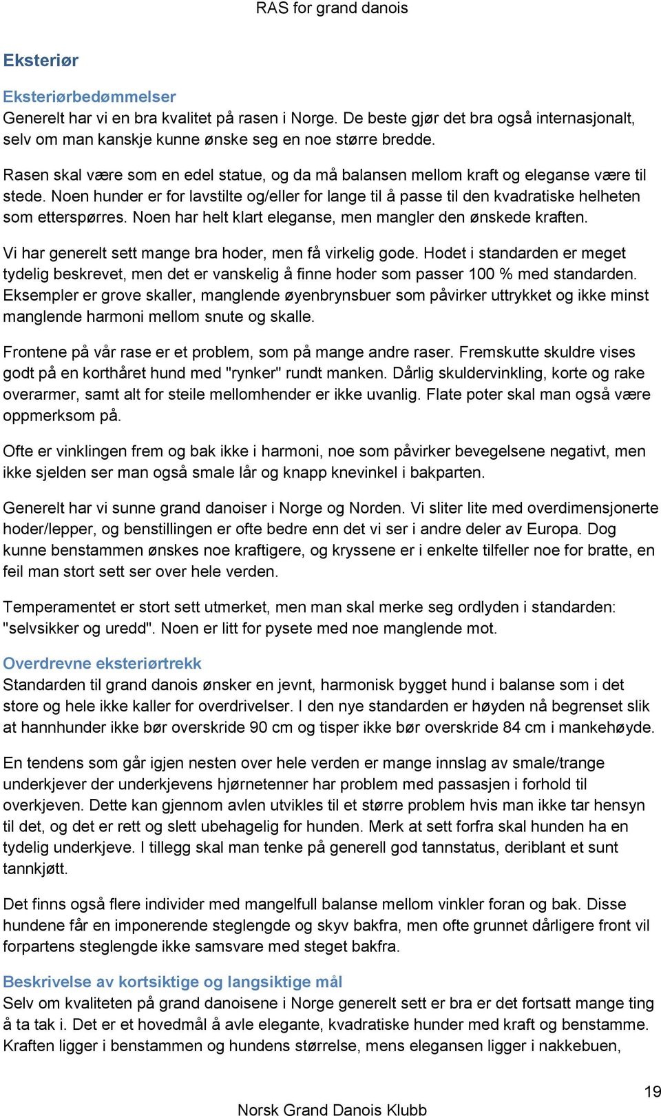 Noen hunder er for lavstilte og/eller for lange til å passe til den kvadratiske helheten som etterspørres. Noen har helt klart eleganse, men mangler den ønskede kraften.