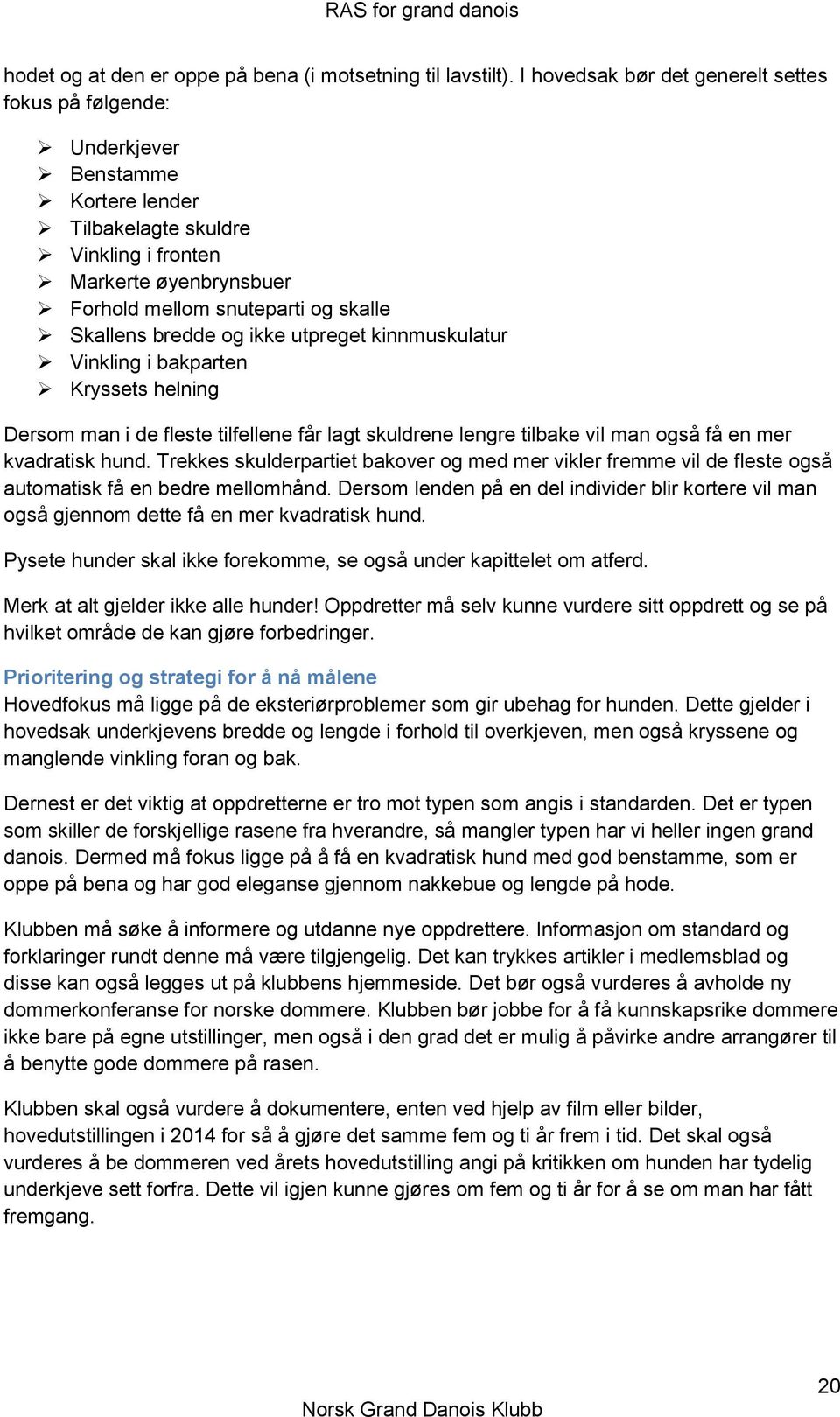 bredde og ikke utpreget kinnmuskulatur Vinkling i bakparten Kryssets helning Dersom man i de fleste tilfellene får lagt skuldrene lengre tilbake vil man også få en mer kvadratisk hund.